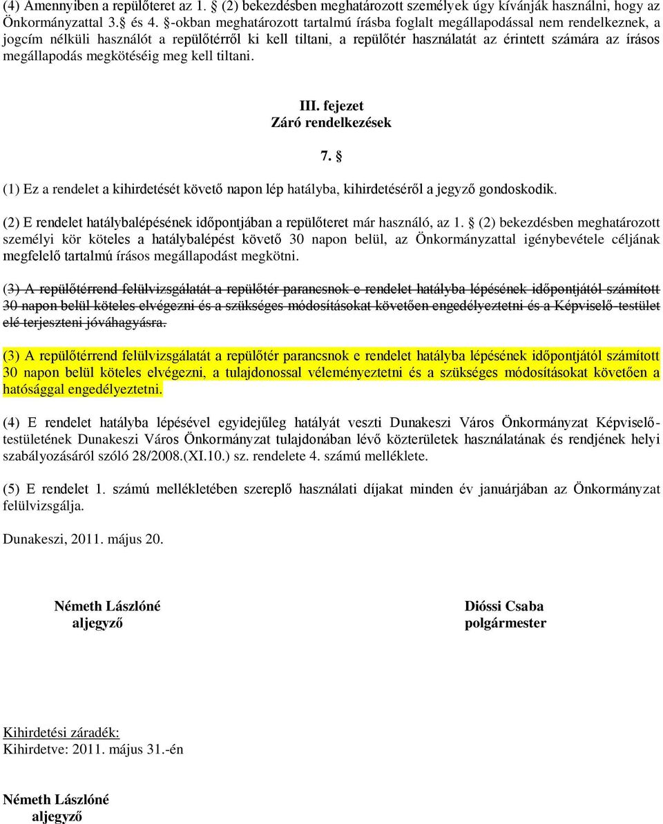 megállapodás megkötéséig meg kell tiltani. III. fejezet Záró rendelkezések (1) Ez a rendelet a kihirdetését követő napon lép hatályba, kihirdetéséről a jegyző gondoskodik. 7.