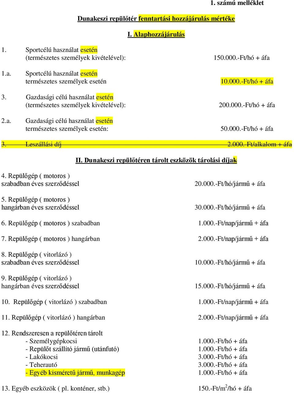 000.-Ft/alkalom + áfa II. Dunakeszi repülőtéren tárolt eszközök tárolási díjak 4. Repülőgép ( motoros ) szabadban éves szerződéssel 5. Repülőgép ( motoros ) hangárban éves szerződéssel 20.000.-Ft/hó/jármű + áfa 30.