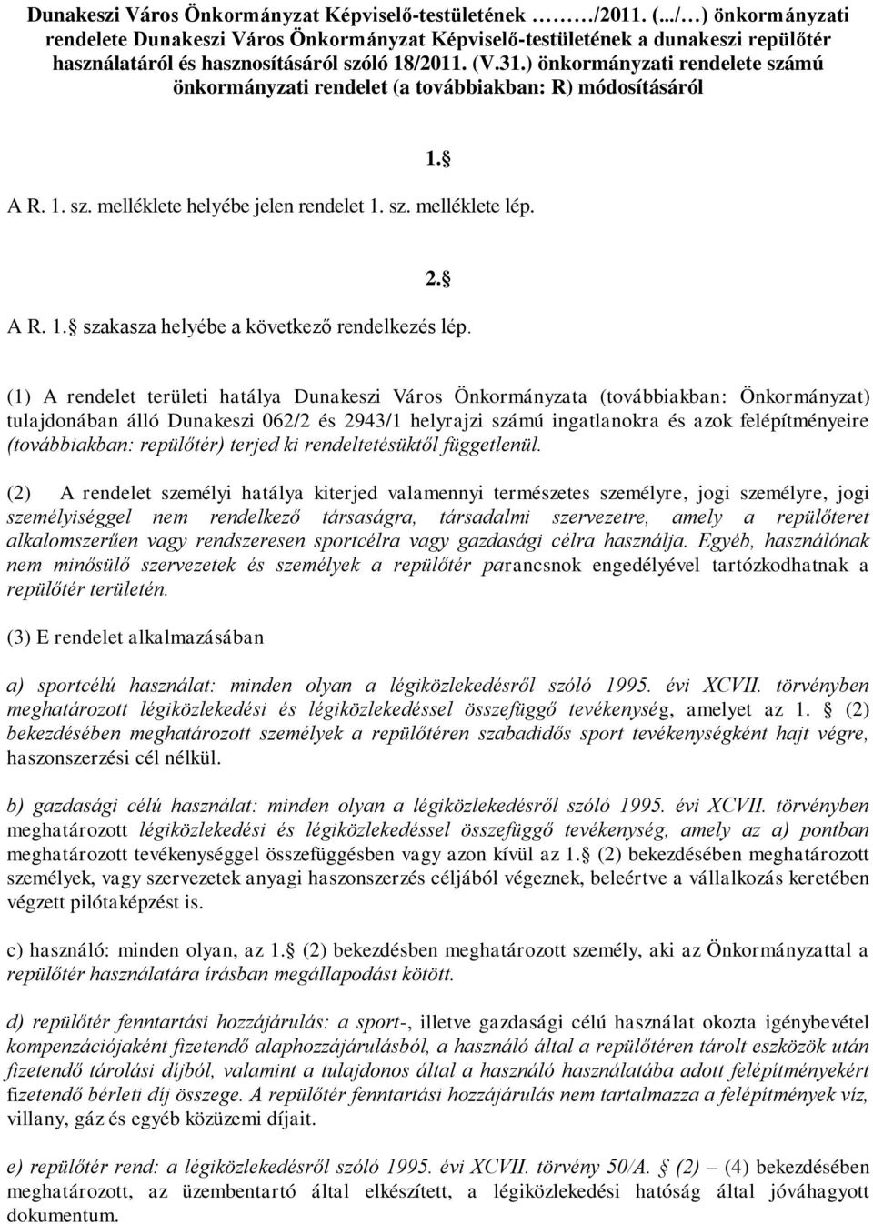 ) önkormányzati rendelete számú önkormányzati rendelet (a továbbiakban: R) módosításáról A R. 1. sz. melléklete helyébe jelen rendelet 1. sz. melléklete lép. 1. 2. A R. 1. szakasza helyébe a következő rendelkezés lép.