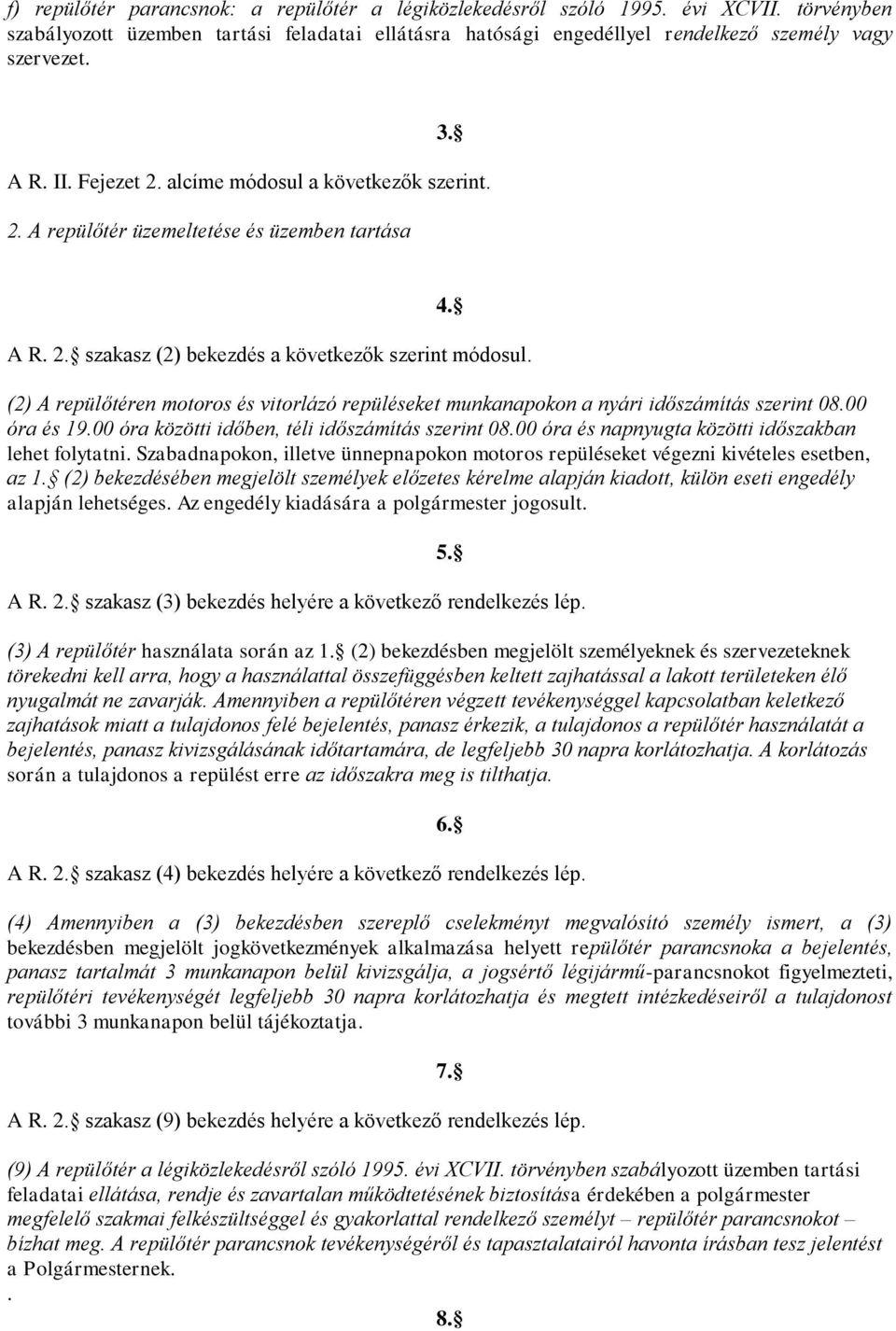 (2) A repülőtéren motoros és vitorlázó repüléseket munkanapokon a nyári időszámítás szerint 08.00 óra és 19.00 óra közötti időben, téli időszámítás szerint 08.