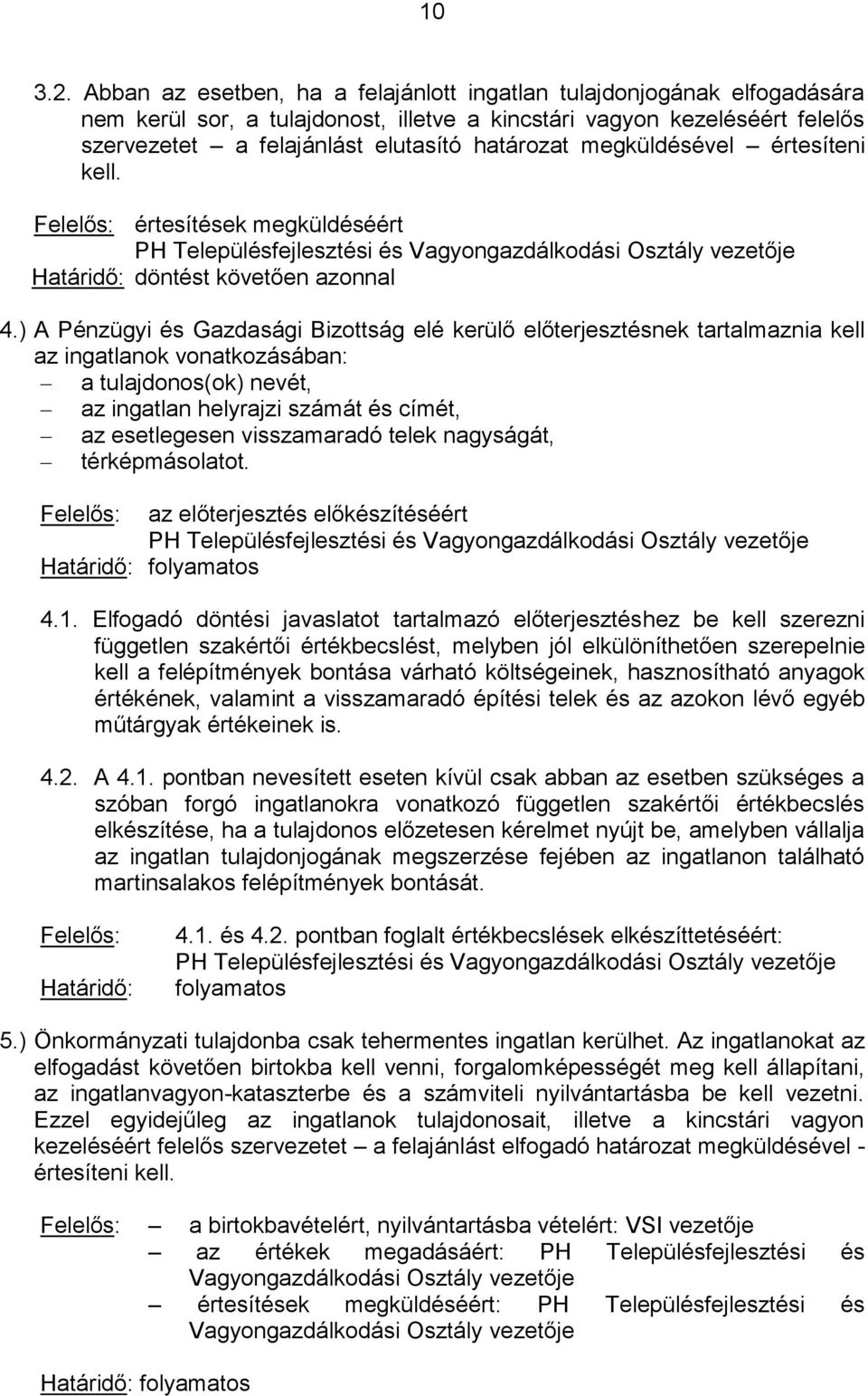 megküldésével értesíteni kell. Felelős: értesítések megküldéséért PH Településfejlesztési és Vagyongazdálkodási Osztály vezetője Határidő: döntést követően azonnal 4.