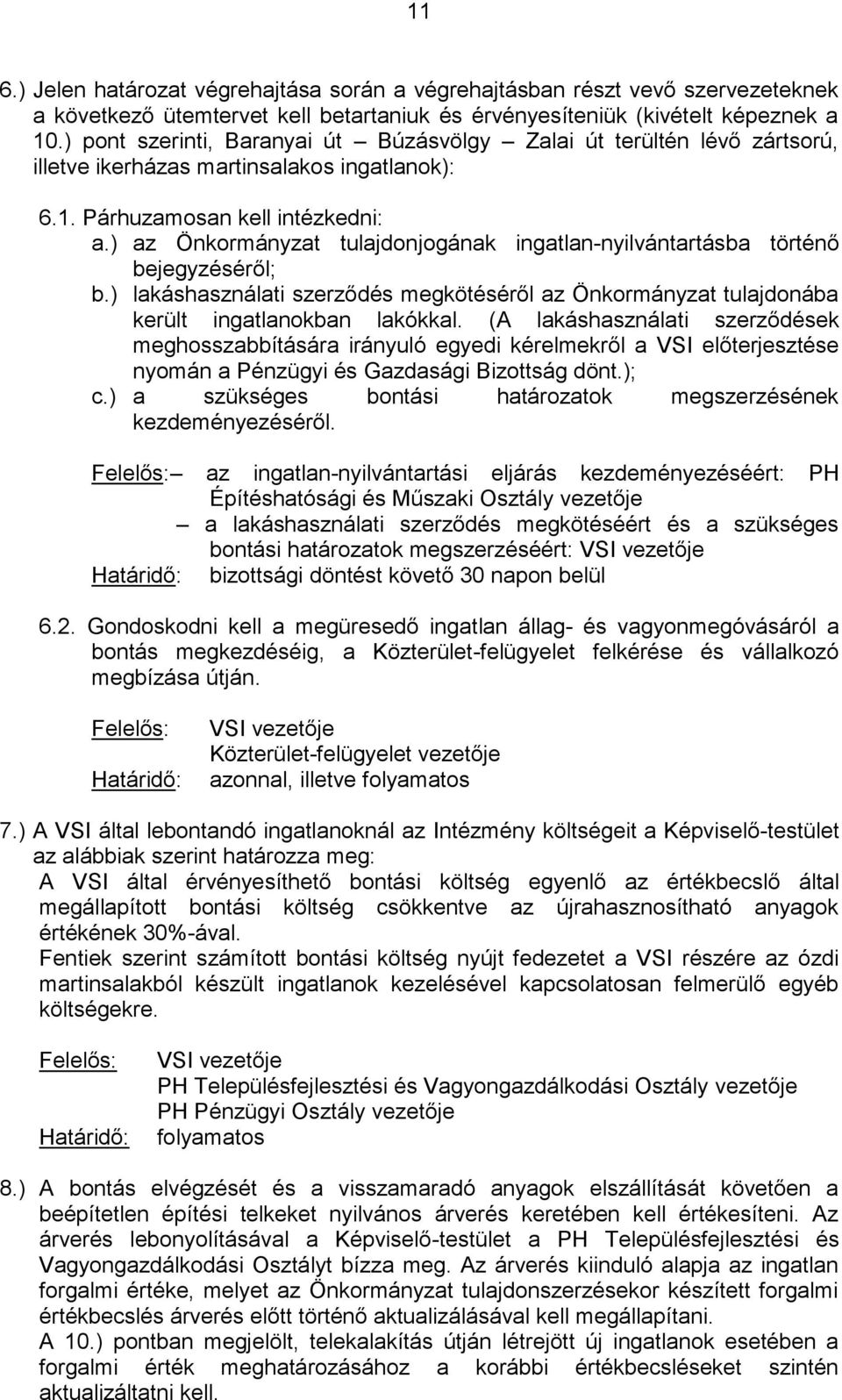 ) az Önkormányzat tulajdonjogának ingatlan-nyilvántartásba történő bejegyzéséről; b.) lakáshasználati szerződés megkötéséről az Önkormányzat tulajdonába került ingatlanokban lakókkal.