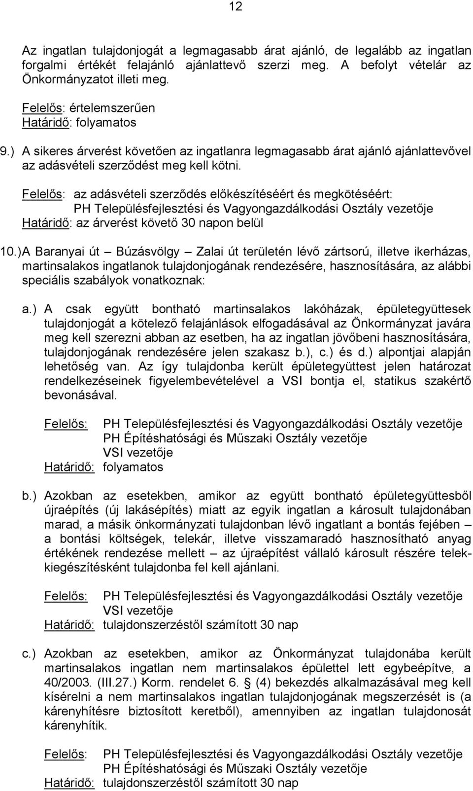 Felelős: az adásvételi szerződés előkészítéséért és megkötéséért: PH Településfejlesztési és Vagyongazdálkodási Osztály vezetője Határidő: az árverést követő 30 napon belül 10.