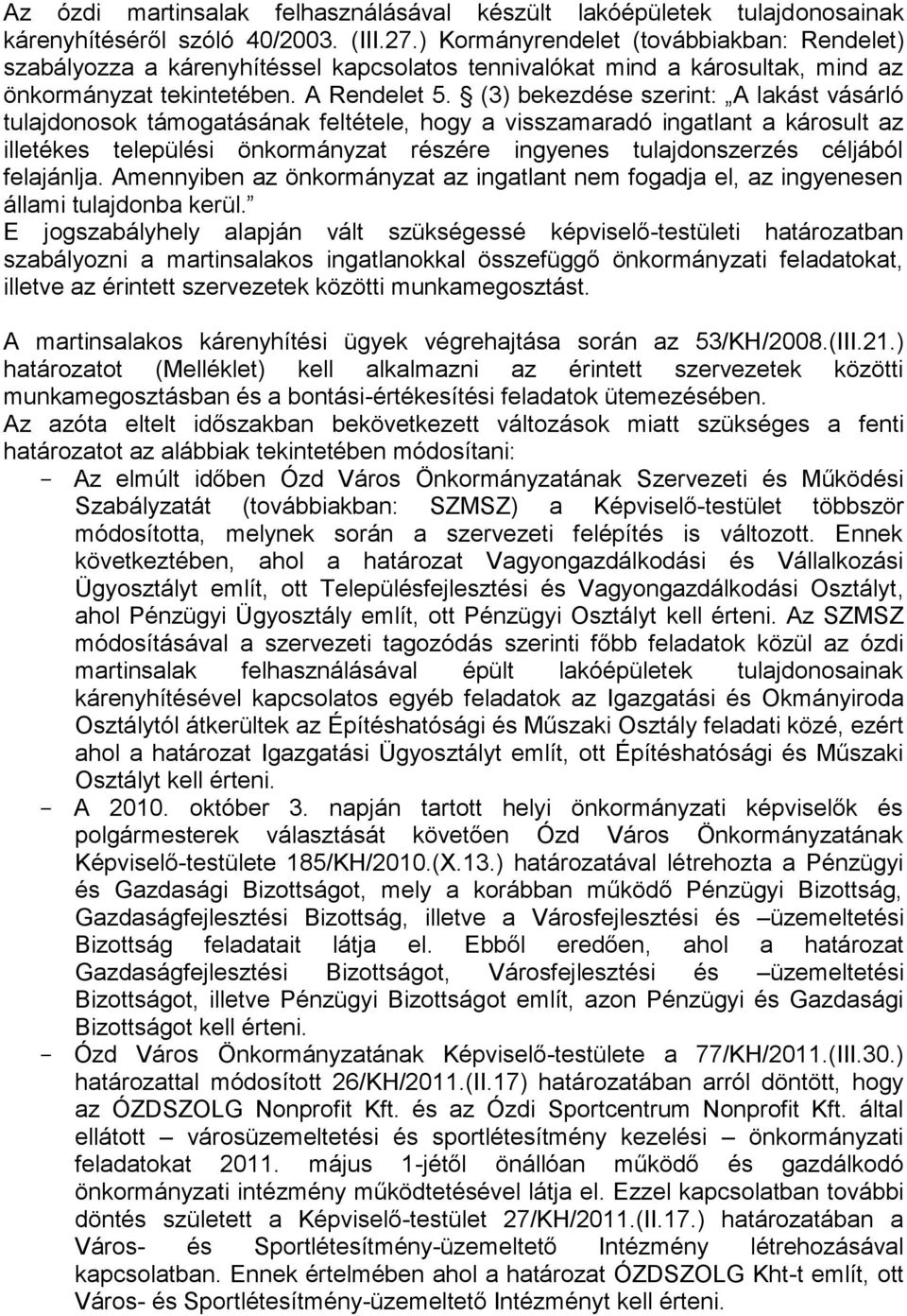 (3) bekezdése szerint: A lakást vásárló tulajdonosok támogatásának feltétele, hogy a visszamaradó ingatlant a károsult az illetékes települési önkormányzat részére ingyenes tulajdonszerzés céljából