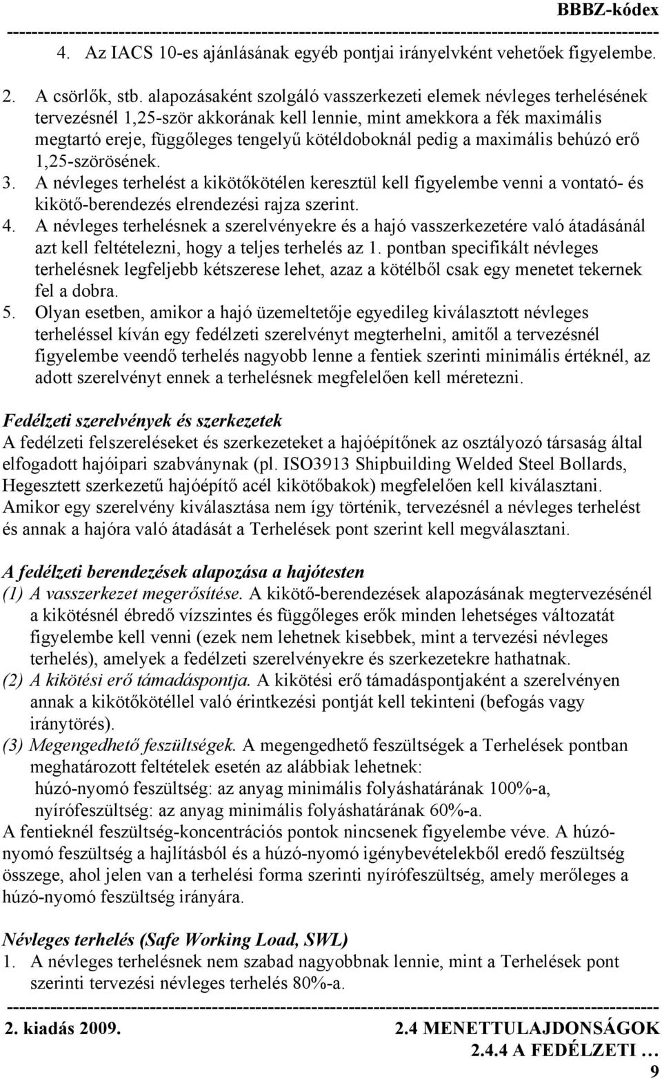 maximális behúzó erő 1,25-szörösének. 3. A névleges terhelést a kikötőkötélen keresztül kell figyelembe venni a vontató- és kikötő-berendezés elrendezési rajza szerint. 4.