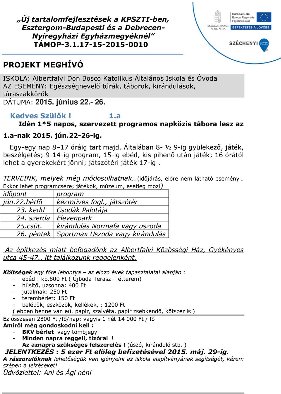 Általában 8- ½ 9-ig gyülekező, játék, beszélgetés; 9-14-ig program, 15-ig ebéd, kis pihenő után játék; 16 órától lehet a gyerekekért jönni; játszótéri játék 17-ig.