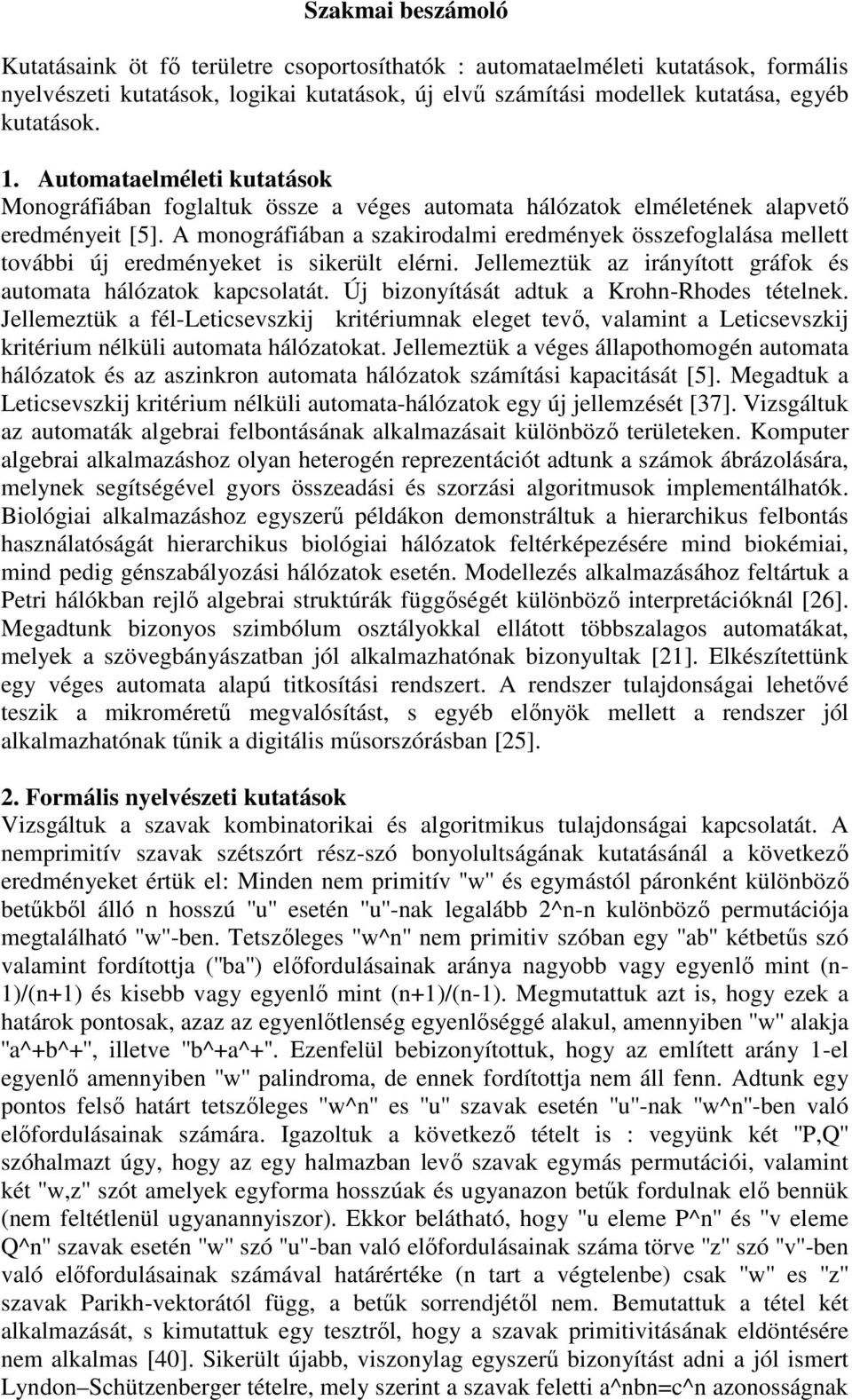 A monográfiában a szakirodalmi eredmények összefoglalása mellett további új eredményeket is sikerült elérni. Jellemeztük az irányított gráfok és automata hálózatok kapcsolatát.