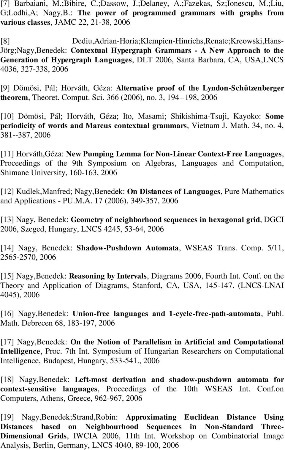 Grammars - A New Approach to the Generation of Hypergraph Languages, DLT 2006, Santa Barbara, CA, USA,LNCS 4036, 327-338, 2006 [9] Dömösi, Pál; Horváth, Géza: Alternative proof of the