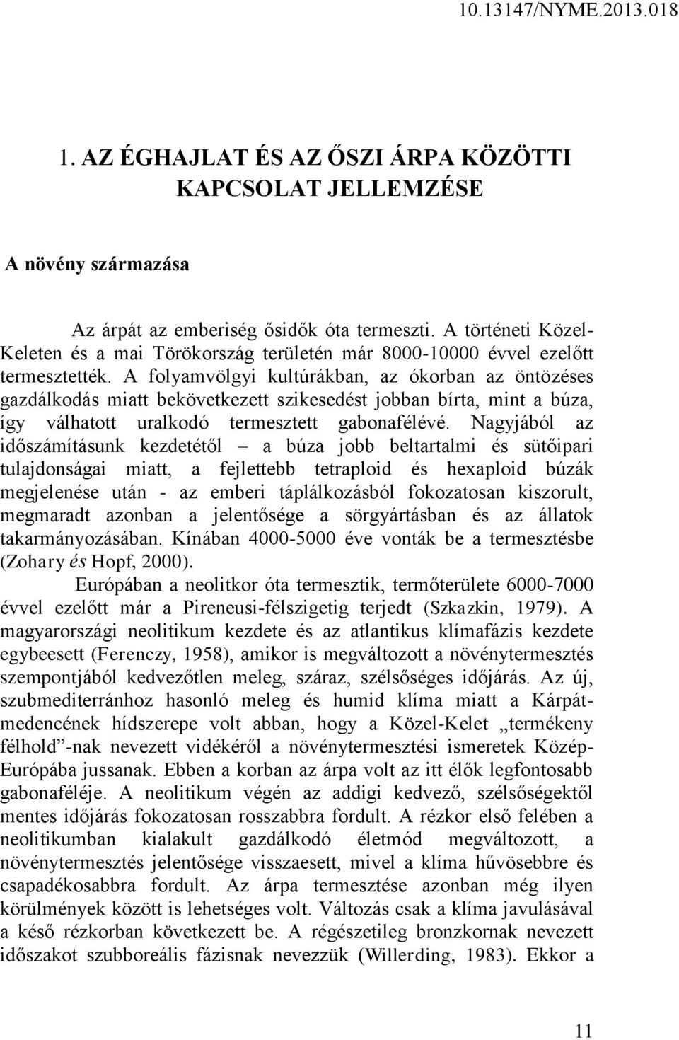 A folyamvölgyi kultúrákban, az ókorban az öntözéses gazdálkodás miatt bekövetkezett szikesedést jobban bírta, mint a búza, így válhatott uralkodó termesztett gabonafélévé.