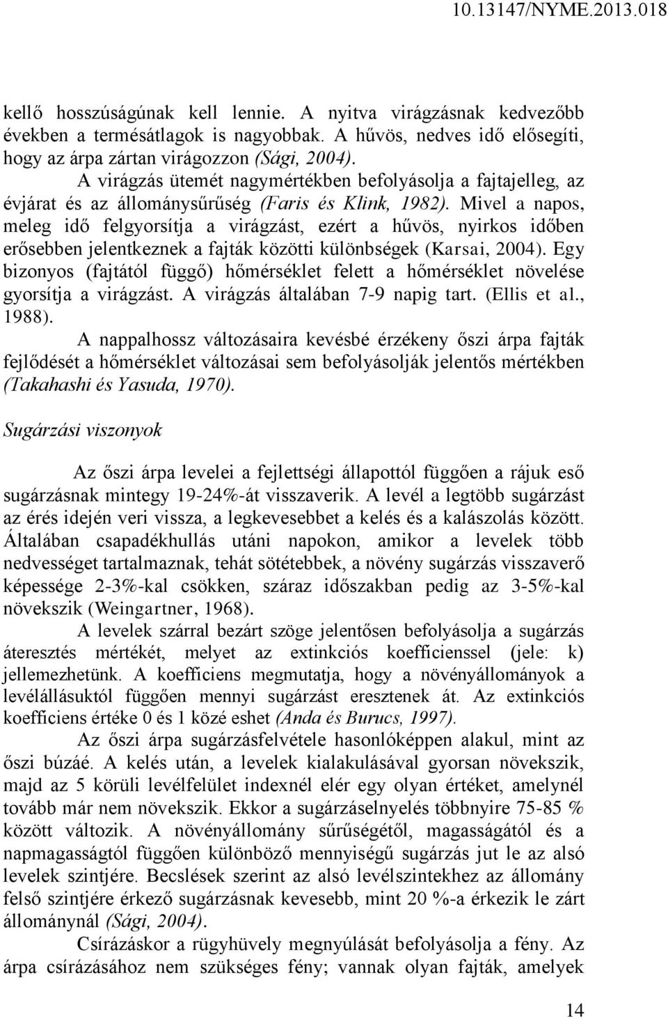 Mivel a napos, meleg idő felgyorsítja a virágzást, ezért a hűvös, nyirkos időben erősebben jelentkeznek a fajták közötti különbségek (Karsai, 2004).