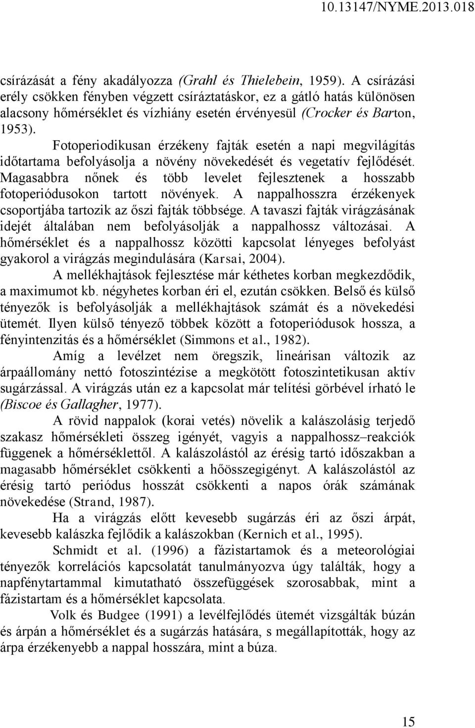 Fotoperiodikusan érzékeny fajták esetén a napi megvilágítás időtartama befolyásolja a növény növekedését és vegetatív fejlődését.