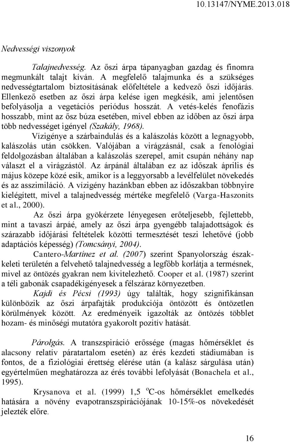 Ellenkező esetben az őszi árpa kelése igen megkésik, ami jelentősen befolyásolja a vegetációs periódus hosszát.