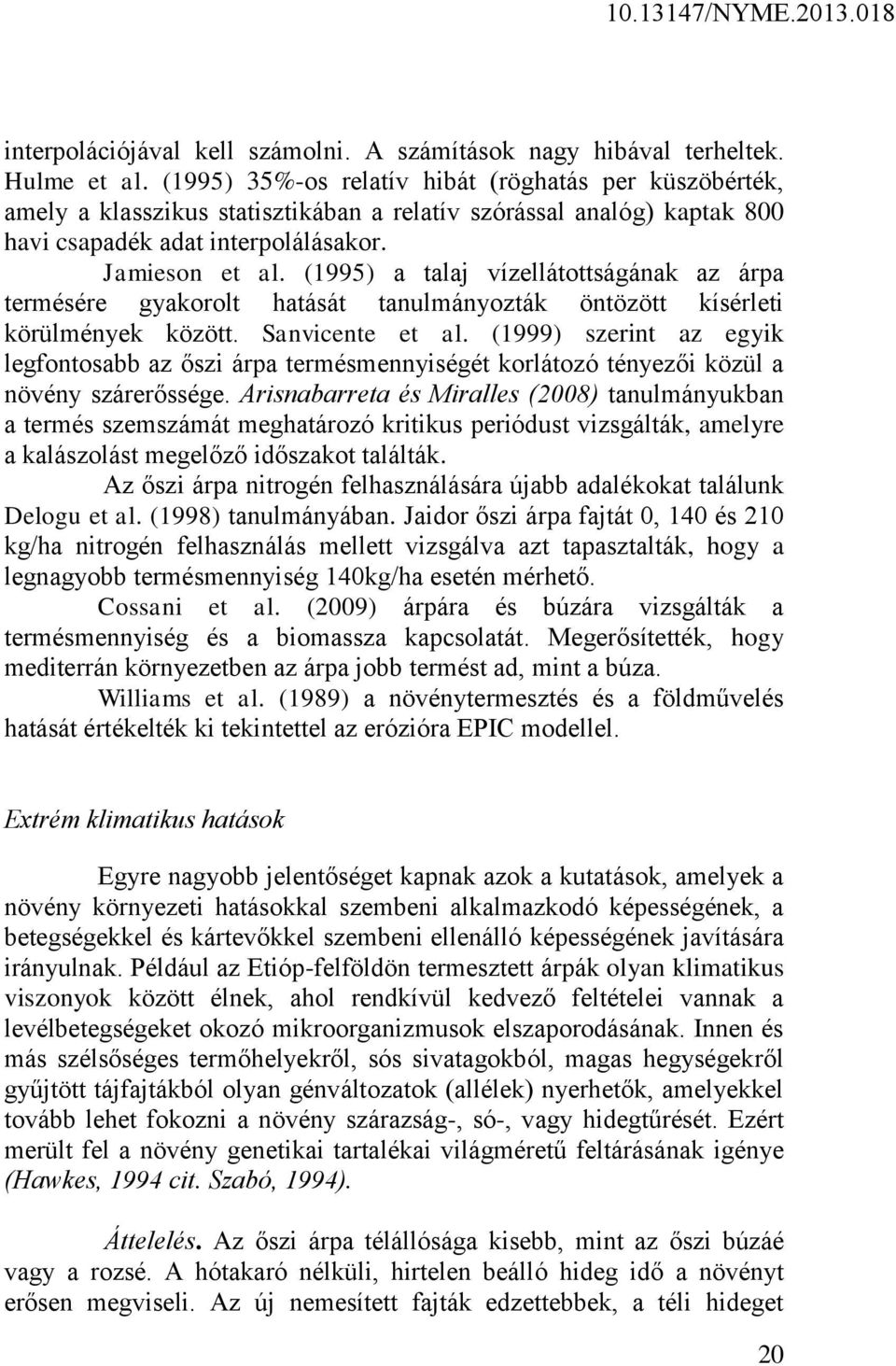 (1995) a talaj vízellátottságának az árpa termésére gyakorolt hatását tanulmányozták öntözött kísérleti körülmények között. Sanvicente et al.