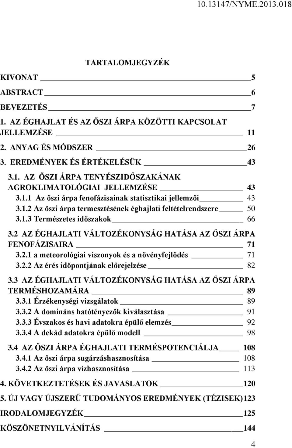 2 AZ ÉGHAJLATI VÁLTOZÉKONYSÁG HATÁSA AZ ŐSZI ÁRPA FENOFÁZISAIRA 71 3.2.1 a meteorológiai viszonyok és a növényfejlődés 71 3.2.2 Az érés időpontjának előrejelzése 82 3.