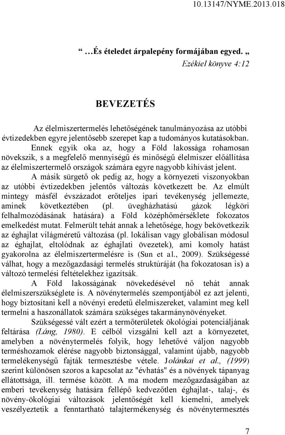 Ennek egyik oka az, hogy a Föld lakossága rohamosan növekszik, s a megfelelő mennyiségű és minőségű élelmiszer előállítása az élelmiszertermelő országok számára egyre nagyobb kihívást jelent.