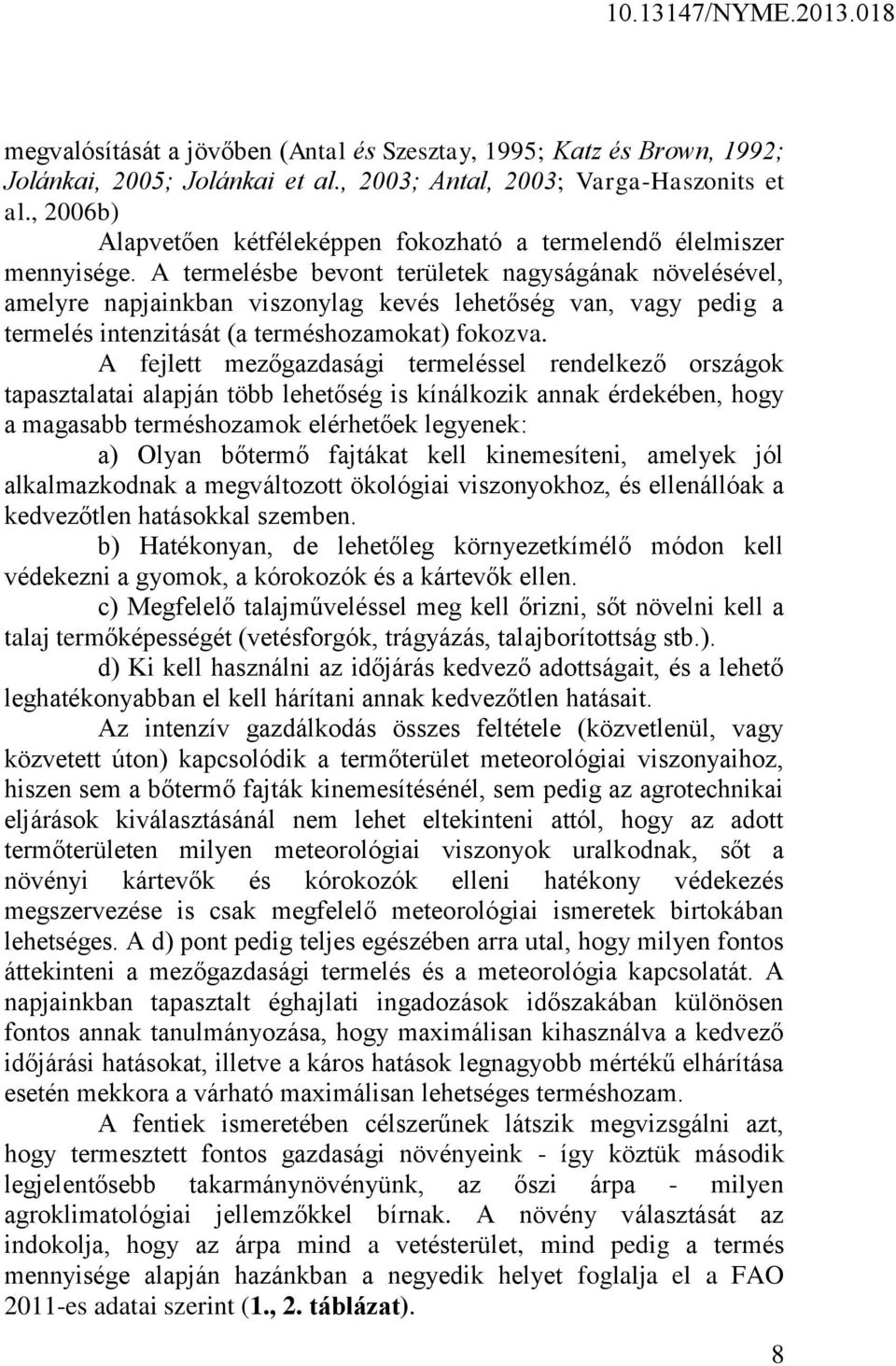 A termelésbe bevont területek nagyságának növelésével, amelyre napjainkban viszonylag kevés lehetőség van, vagy pedig a termelés intenzitását (a terméshozamokat) fokozva.