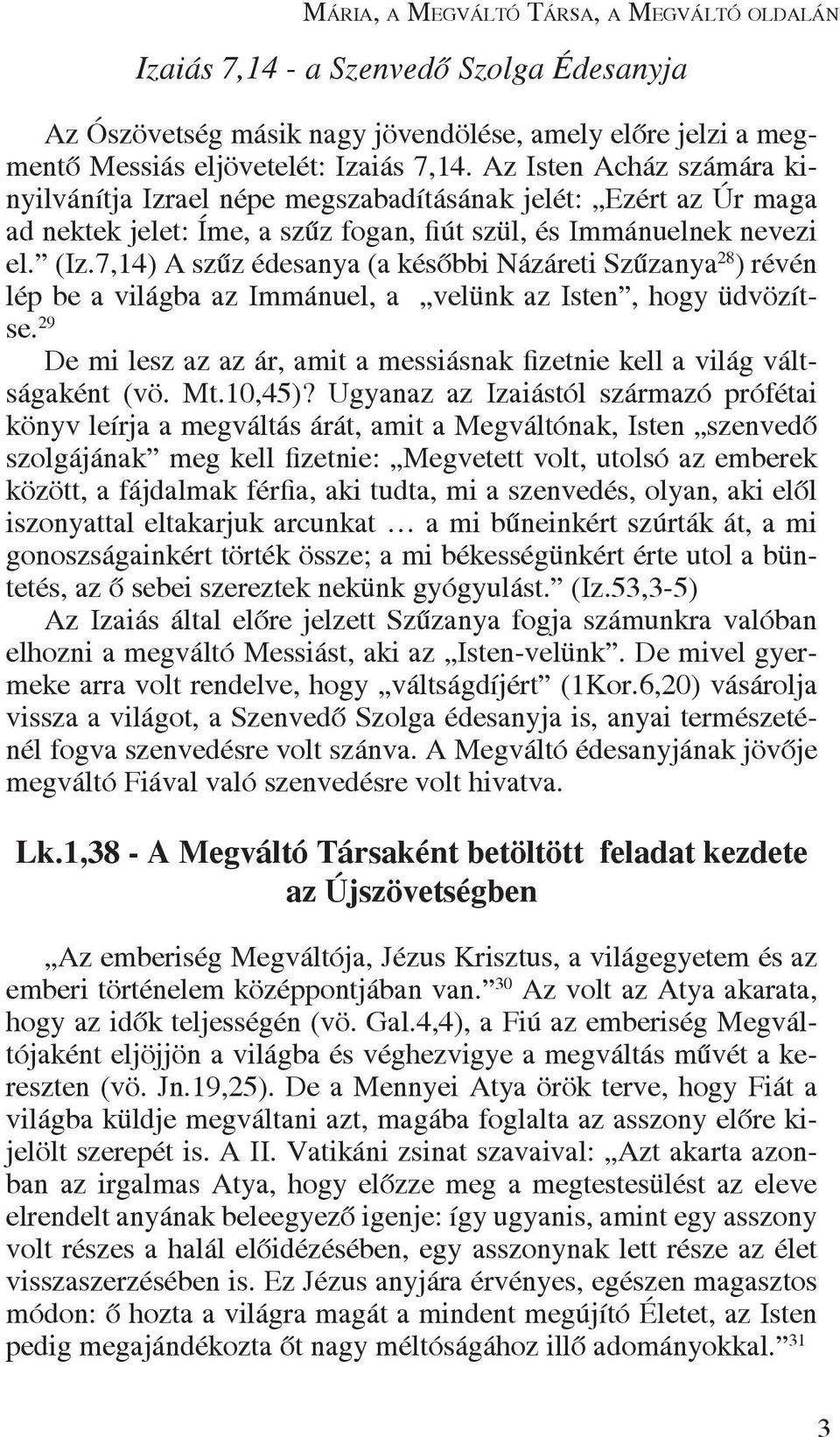 7,14) A szûz édesanya (a késôbbi Názáreti Szûzanya 28 ) révén lép be a világba az Immánuel, a velünk az Isten, hogy üdvözítse.