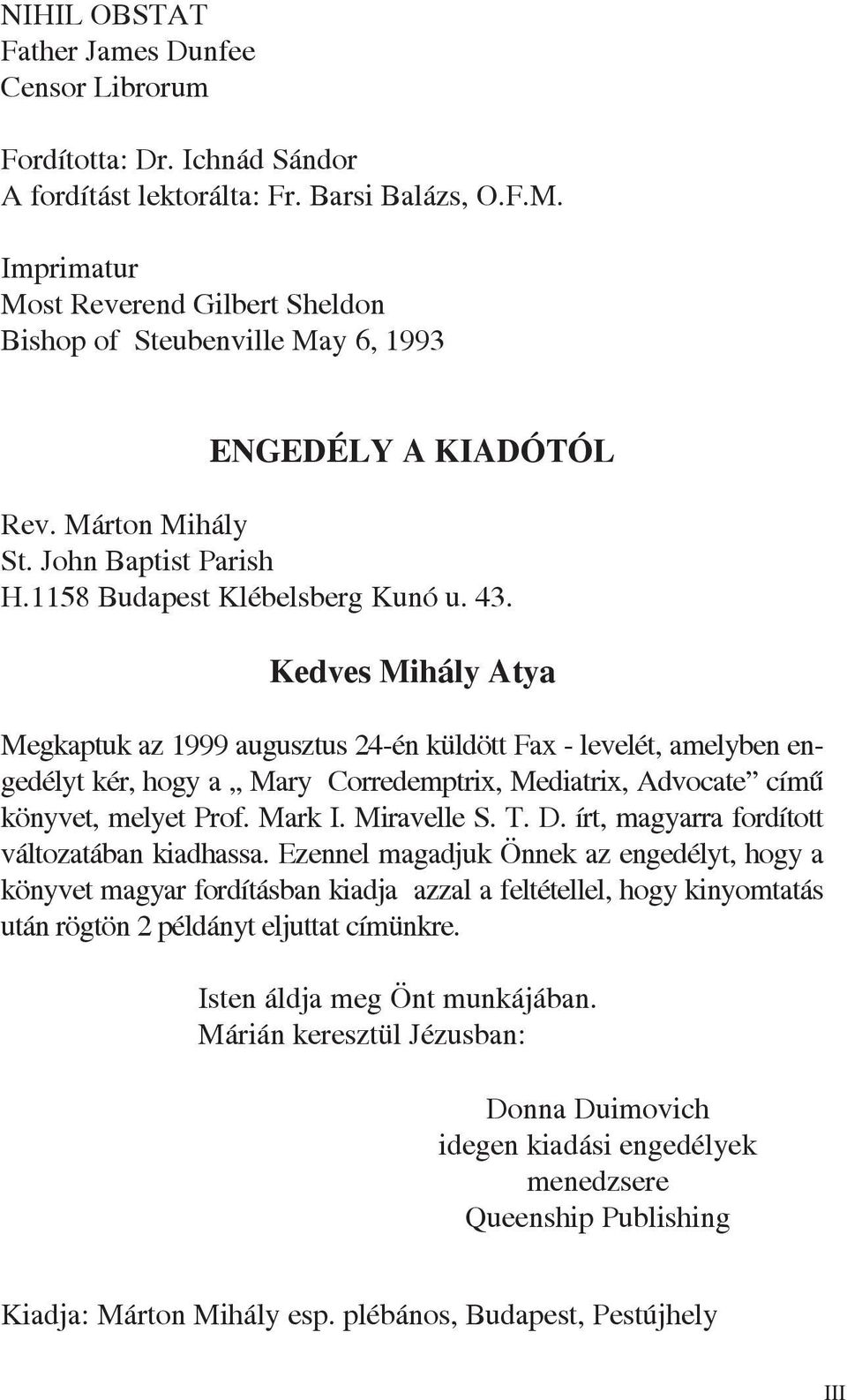 Kedves Mihály Atya Megkaptuk az 1999 augusztus 24-én küldött Fax - levelét, amelyben engedélyt kér, hogy a Mary Corredemptrix, Mediatrix, Advocate címû könyvet, melyet Prof. Mark I. Miravelle S. T. D.