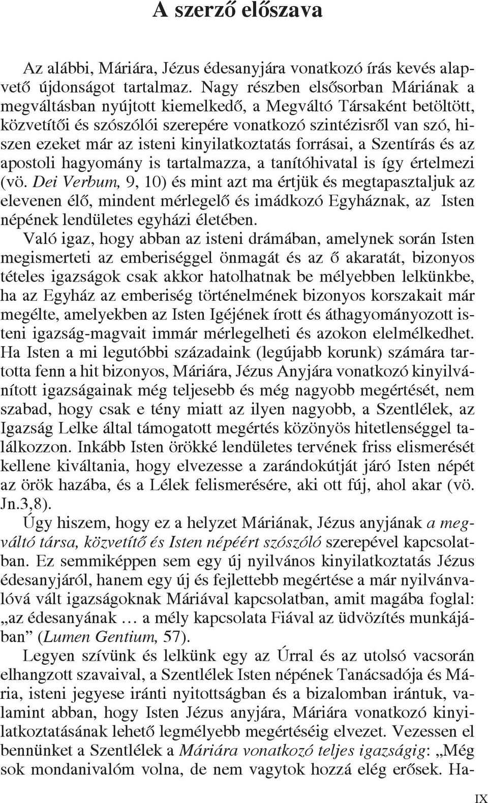 kinyilatkoztatás forrásai, a Szentírás és az apostoli hagyomány is tartalmazza, a tanítóhivatal is így értelmezi (vö.