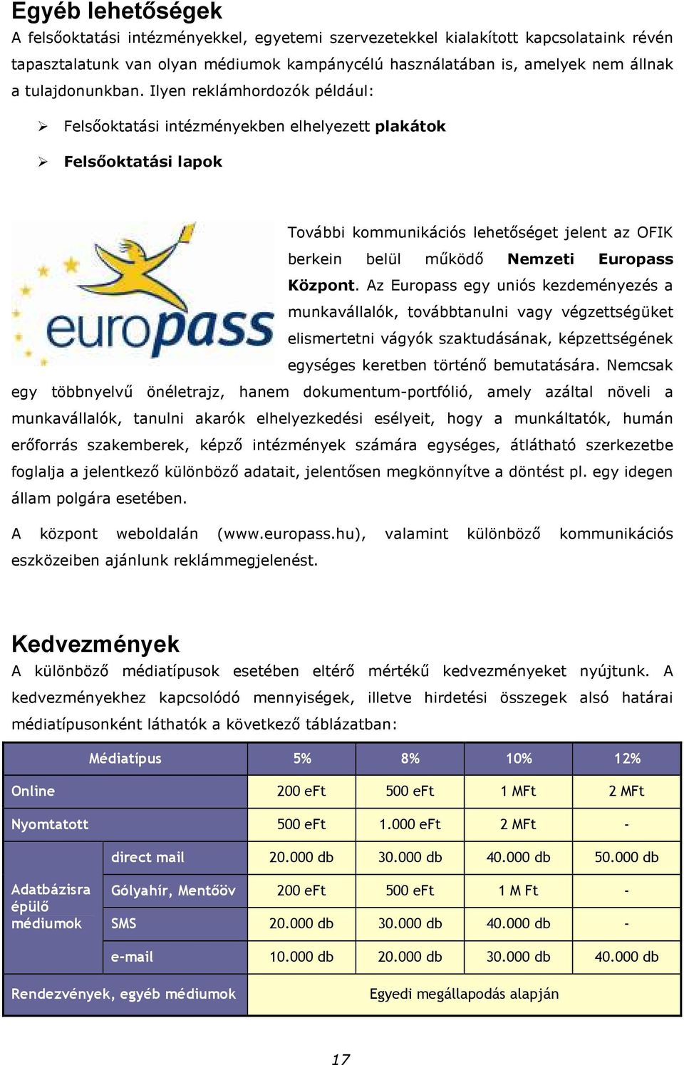 Ilyen reklámhordozók például: Felsıoktatási intézményekben elhelyezett plakátok Felsıoktatási lapok További kommunikációs lehetıséget jelent az OFIK berkein belül mőködı Nemzeti Europass Központ.