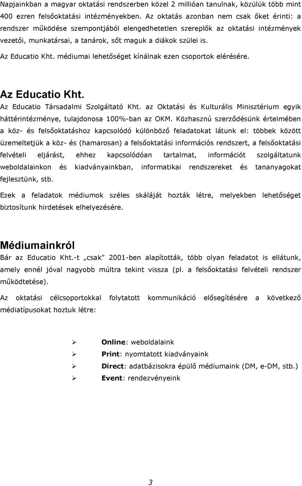 Az Educatio Kht. médiumai lehetıséget kínálnak ezen csoportok elérésére. Az Educatio Kht. Az Educatio Társadalmi Szolgáltató Kht.