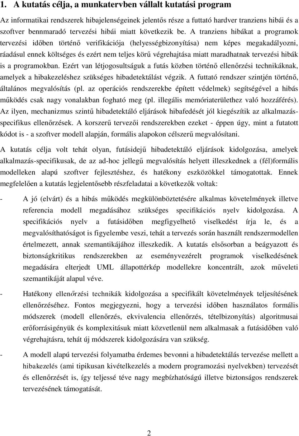 A tranziens hibákat a programok tervezési időben történő verifikációja (helyességbizonyítása) nem képes megakadályozni, ráadásul ennek költséges és ezért nem teljes körű végrehajtása miatt
