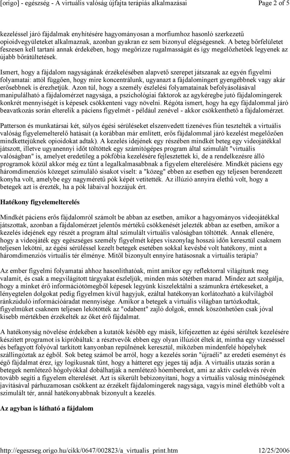 Ismert, hogy a fájdalom nagyságának érzékelésében alapvető szerepet játszanak az egyén figyelmi folyamatai: attól függően, hogy mire koncentrálunk, ugyanazt a fájdalomingert gyengébbnek vagy akár