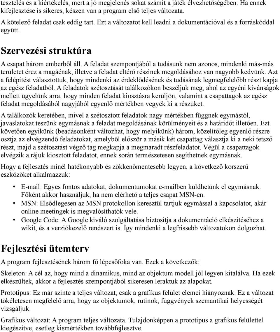 A feladat szempontjából a tudásunk nem azonos, mindenki más-más területet érez a magáénak, illetve a feladat eltérő részinek megoldásához van nagyobb kedvünk.