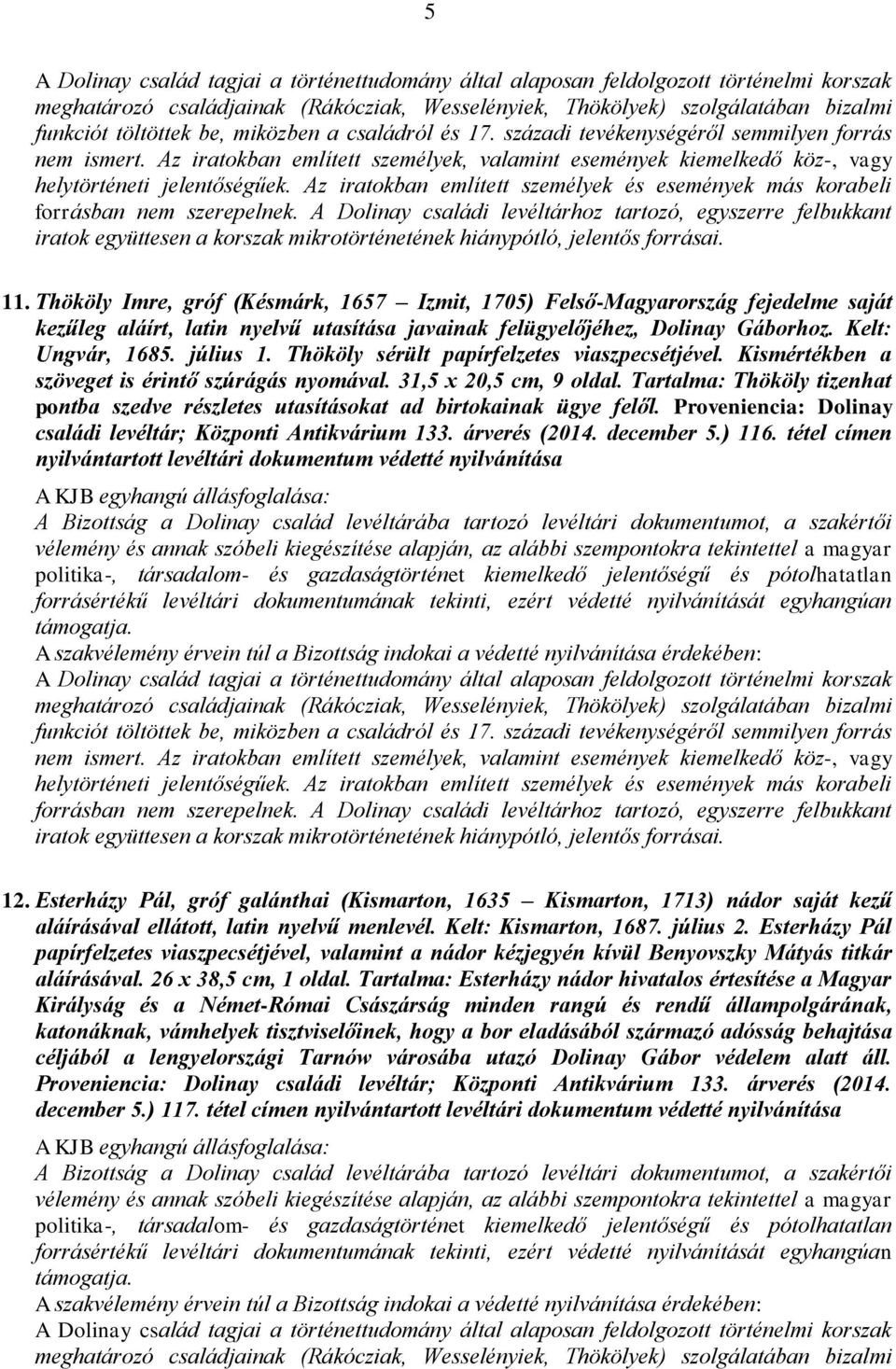 Tartalma: Thököly tizenhat pontba szedve részletes utasításokat ad birtokainak ügye felől. Proveniencia: Dolinay családi levéltár; Központi Antikvárium 133. árverés (2014. december 5.) 116.