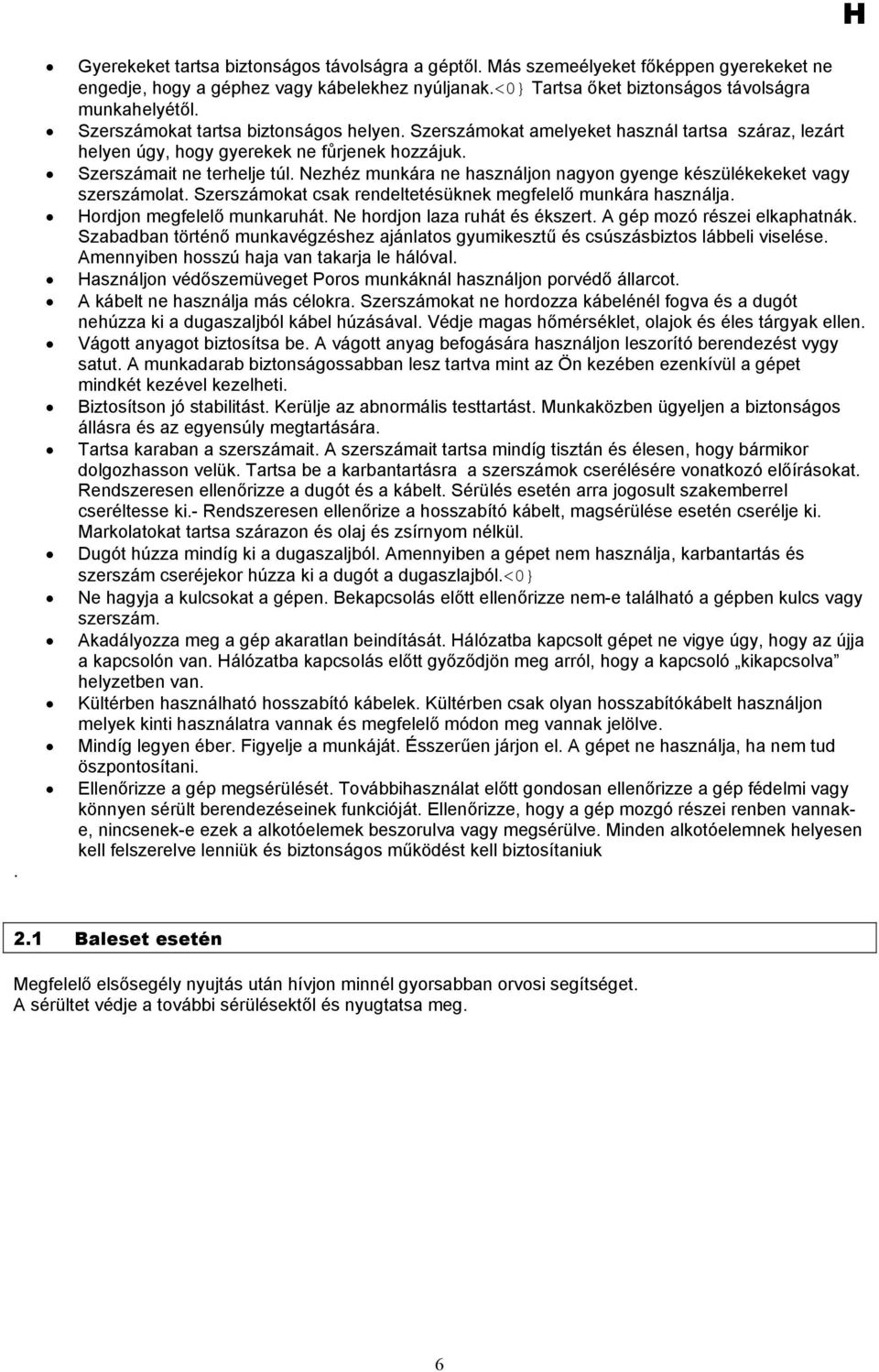 Nezhéz munkára ne használjon nagyon gyenge készülékekeket vagy szerszámolat. Szerszámokat csak rendeltetésüknek megfelelő munkára használja. Hordjon megfelelő munkaruhát.