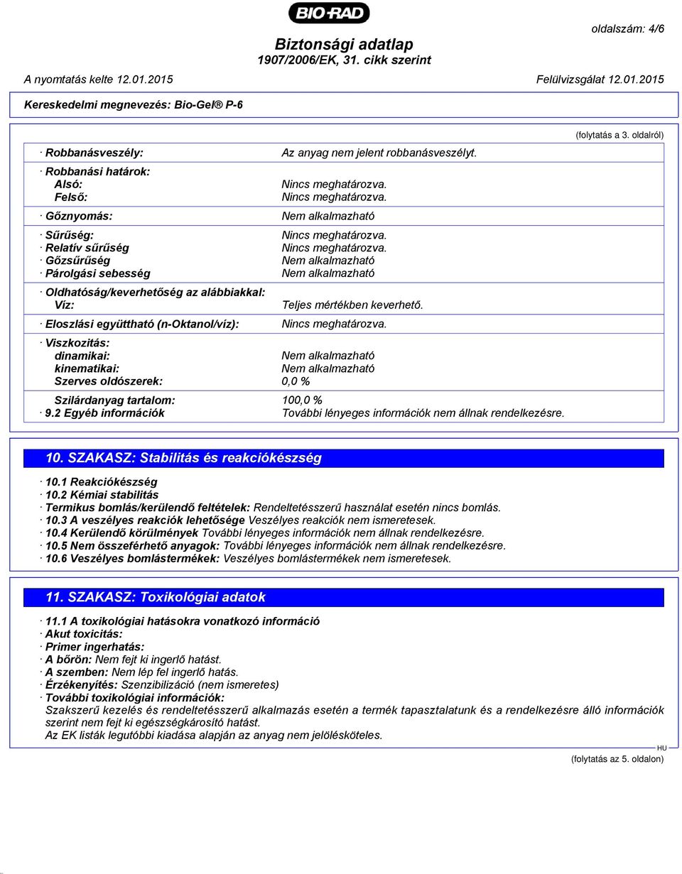 Eloszlási együttható (n-oktanol/víz): Nincs meghatározva. Viszkozitás: dinamikai: Nem alkalmazható kinematikai: Nem alkalmazható Szerves oldószerek: 0,0 % Szilárdanyag tartalom: 100,0 % 9.