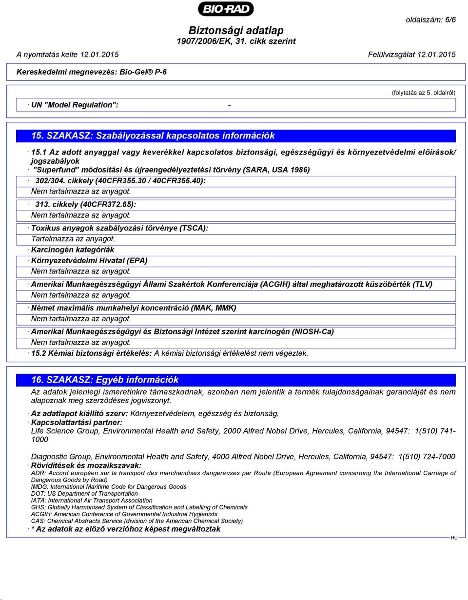 cikkely (40CFR355.30 / 40CFR355.40): 313. cikkely (40CFR372.65): Toxikus anyagok szabályozási törvénye (TSCA): Tartalmazza az anyagot.