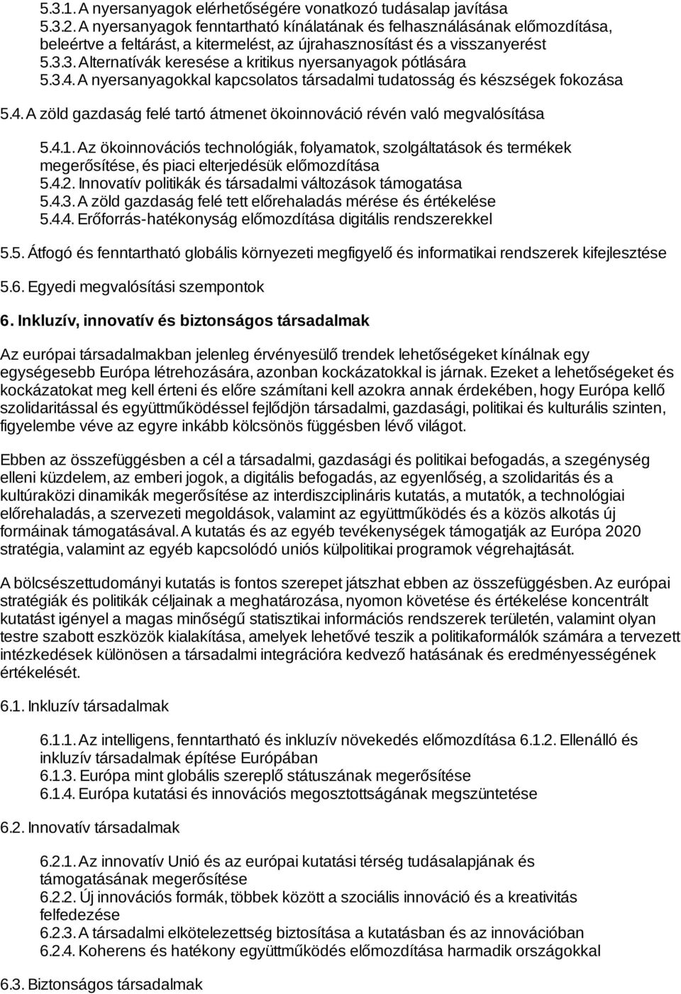 3. Alternatívák keresése a kritikus nyersanyagok pótlására 5.3.4. A nyersanyagokkal kapcsolatos társadalmi tudatosság és készségek fokozása 5.4. A zöld gazdaság felé tartó átmenet ökoinnováció révén való megvalósítása 5.