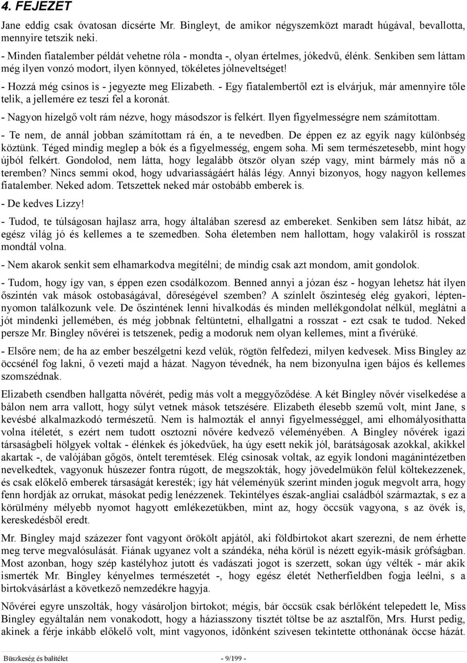 - Hozzá még csinos is - jegyezte meg Elizabeth. - Egy fiatalembertől ezt is elvárjuk, már amennyire tőle telik, a jellemére ez teszi fel a koronát.