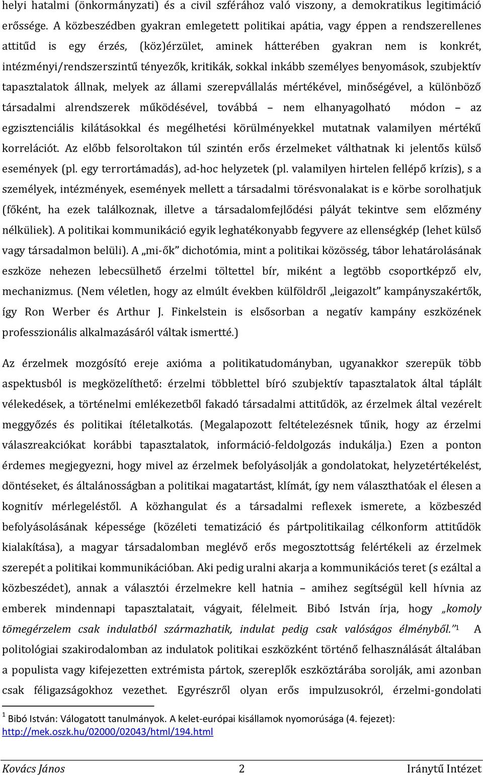 kritikák, sokkal inkább személyes benyomások, szubjektív tapasztalatok állnak, melyek az állami szerepvállalás mértékével, minőségével, a különböző társadalmi alrendszerek működésével, továbbá nem