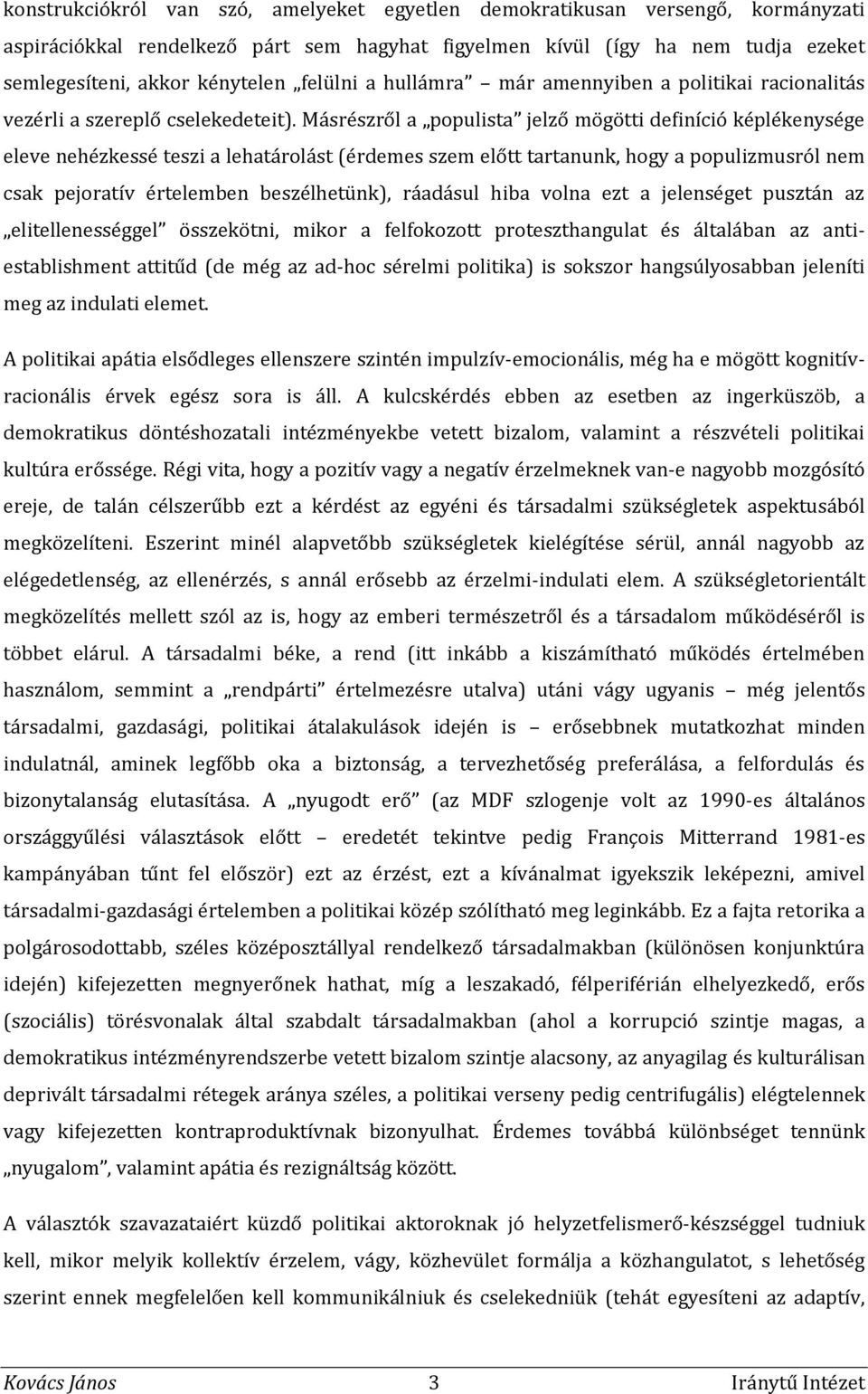 Másrészről a populista jelző mögötti definíció képlékenysége eleve nehézkessé teszi a lehatárolást (érdemes szem előtt tartanunk, hogy a populizmusról nem csak pejoratív értelemben beszélhetünk),