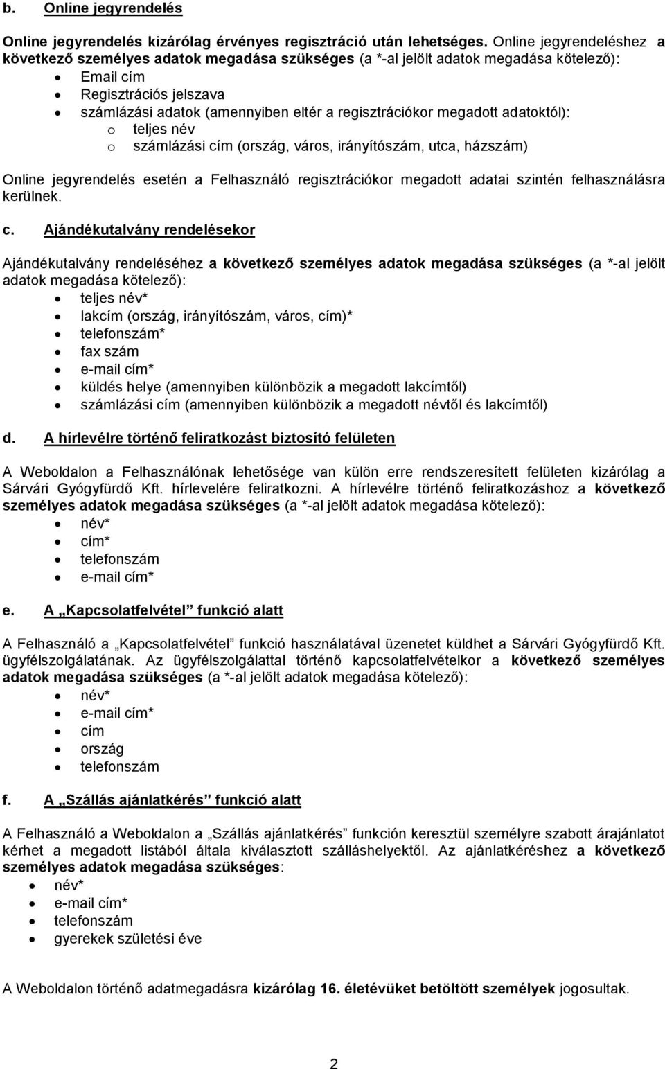 megadott adatoktól): o teljes név o számlázási cím (ország, város, irányítószám, utca, házszám) Online jegyrendelés esetén a Felhasználó regisztrációkor megadott adatai szintén felhasználásra