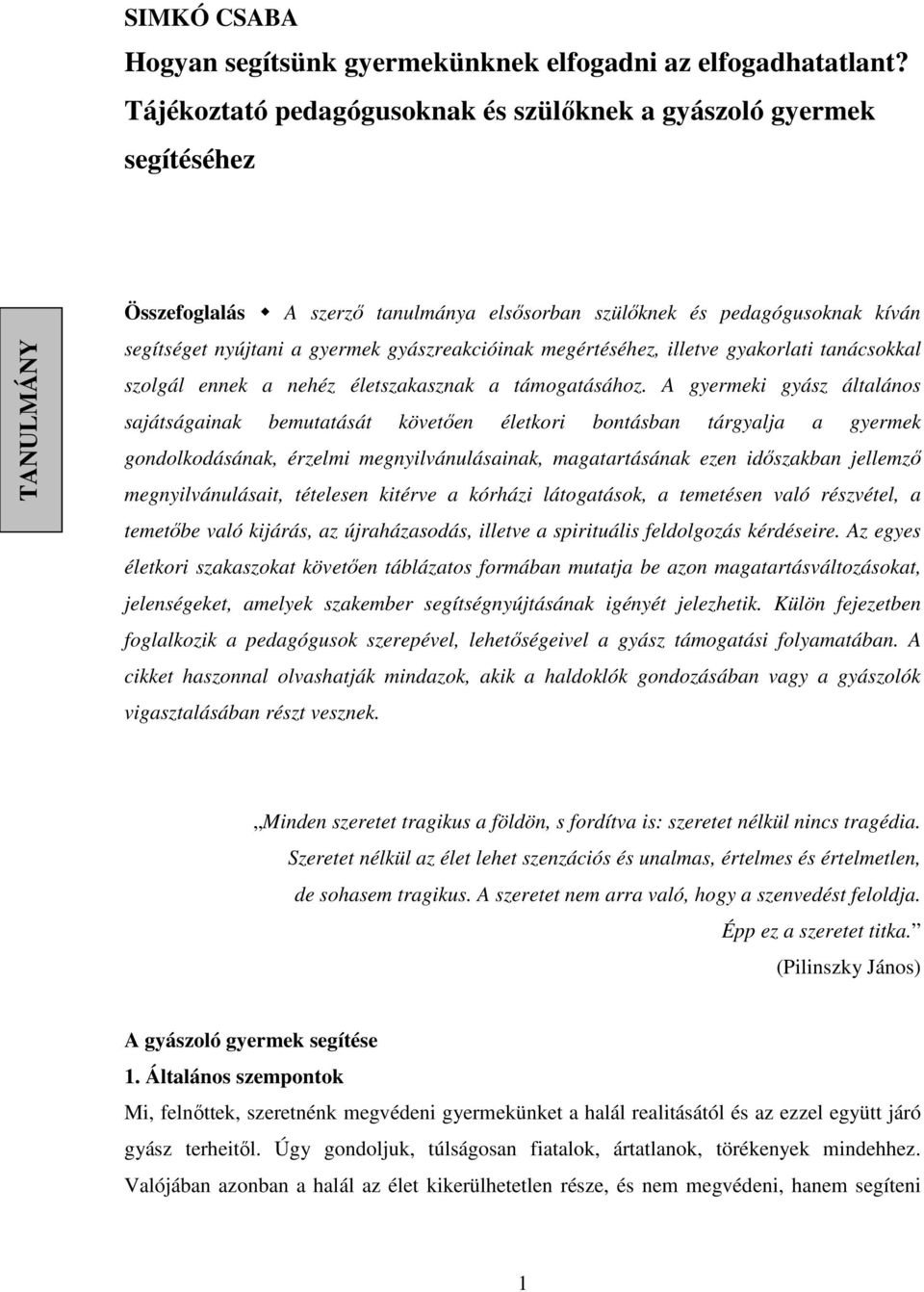 gyászreakcióinak megértéséhez, illetve gyakorlati tanácsokkal szolgál ennek a nehéz életszakasznak a támogatásához.