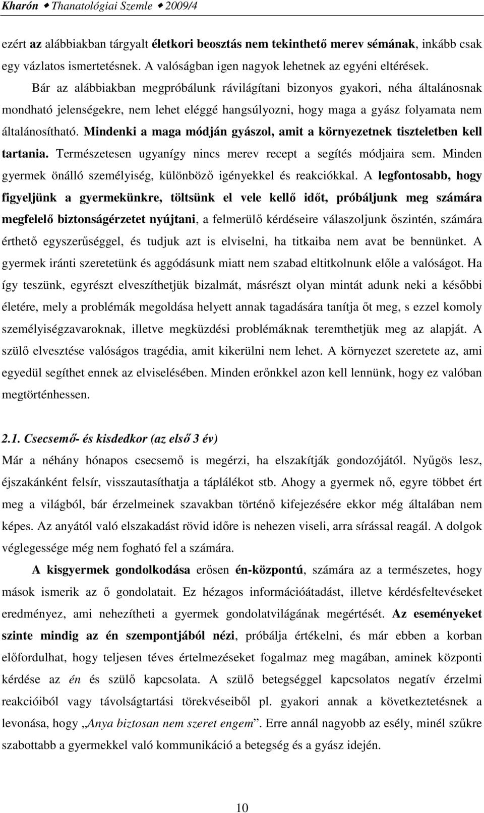 Bár az alábbiakban megpróbálunk rávilágítani bizonyos gyakori, néha általánosnak mondható jelenségekre, nem lehet eléggé hangsúlyozni, hogy maga a gyász folyamata nem általánosítható.