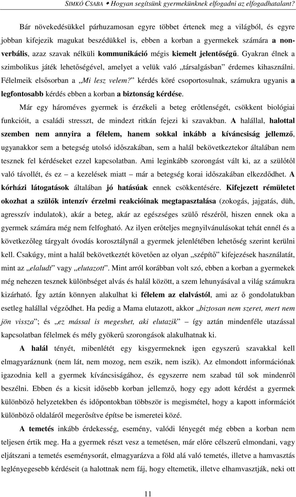 kommunikáció mégis kiemelt jelentőségű. Gyakran élnek a szimbolikus játék lehetőségével, amelyet a velük való társalgásban érdemes kihasználni. Félelmeik elsősorban a Mi lesz velem?