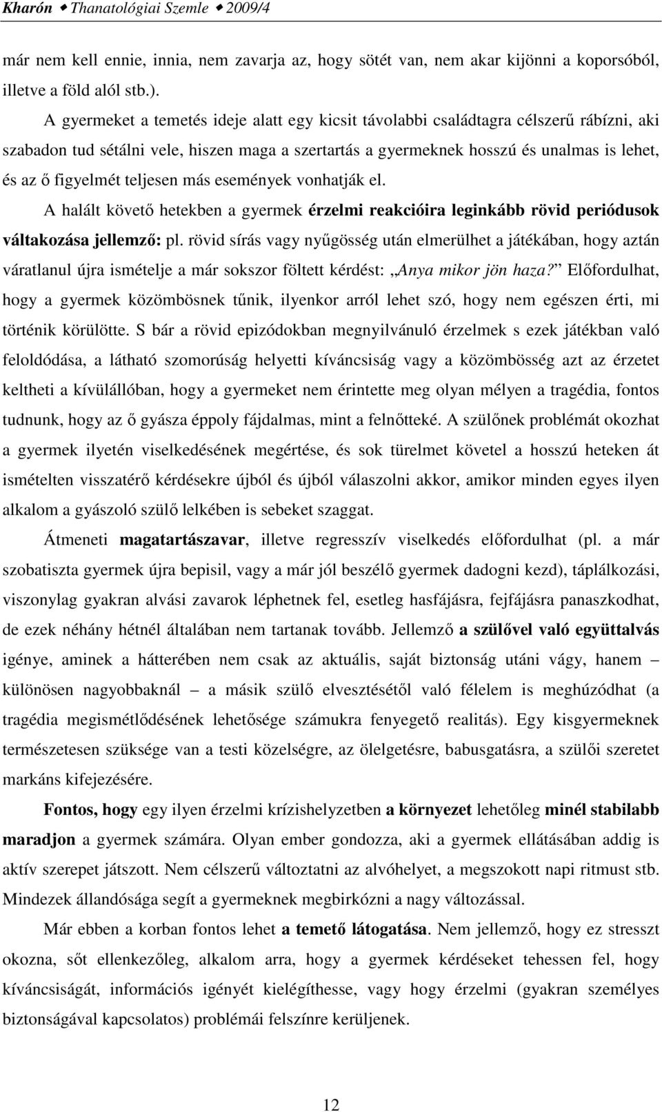 teljesen más események vonhatják el. A halált követő hetekben a gyermek érzelmi reakcióira leginkább rövid periódusok váltakozása jellemző: pl.