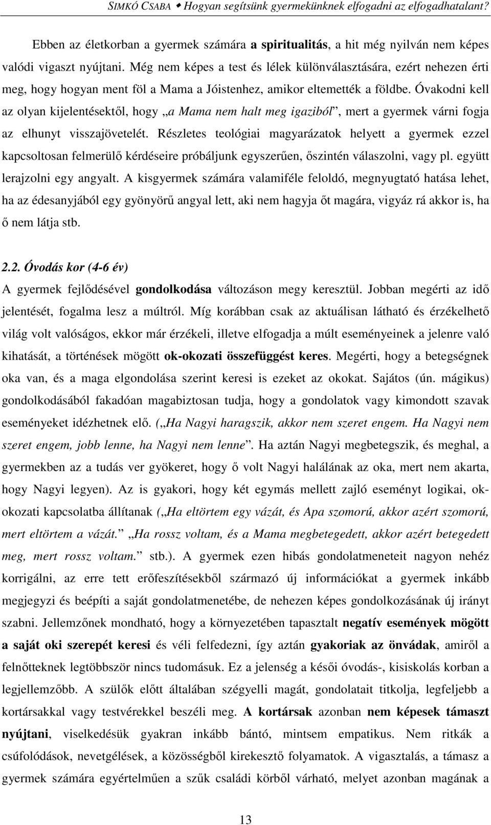 Óvakodni kell az olyan kijelentésektől, hogy a Mama nem halt meg igaziból, mert a gyermek várni fogja az elhunyt visszajövetelét.