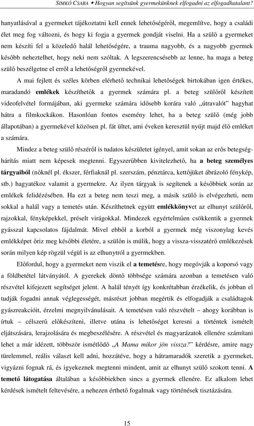 Ha a szülő a gyermeket nem készíti fel a közeledő halál lehetőségére, a trauma nagyobb, és a nagyobb gyermek később neheztelhet, hogy neki nem szóltak.