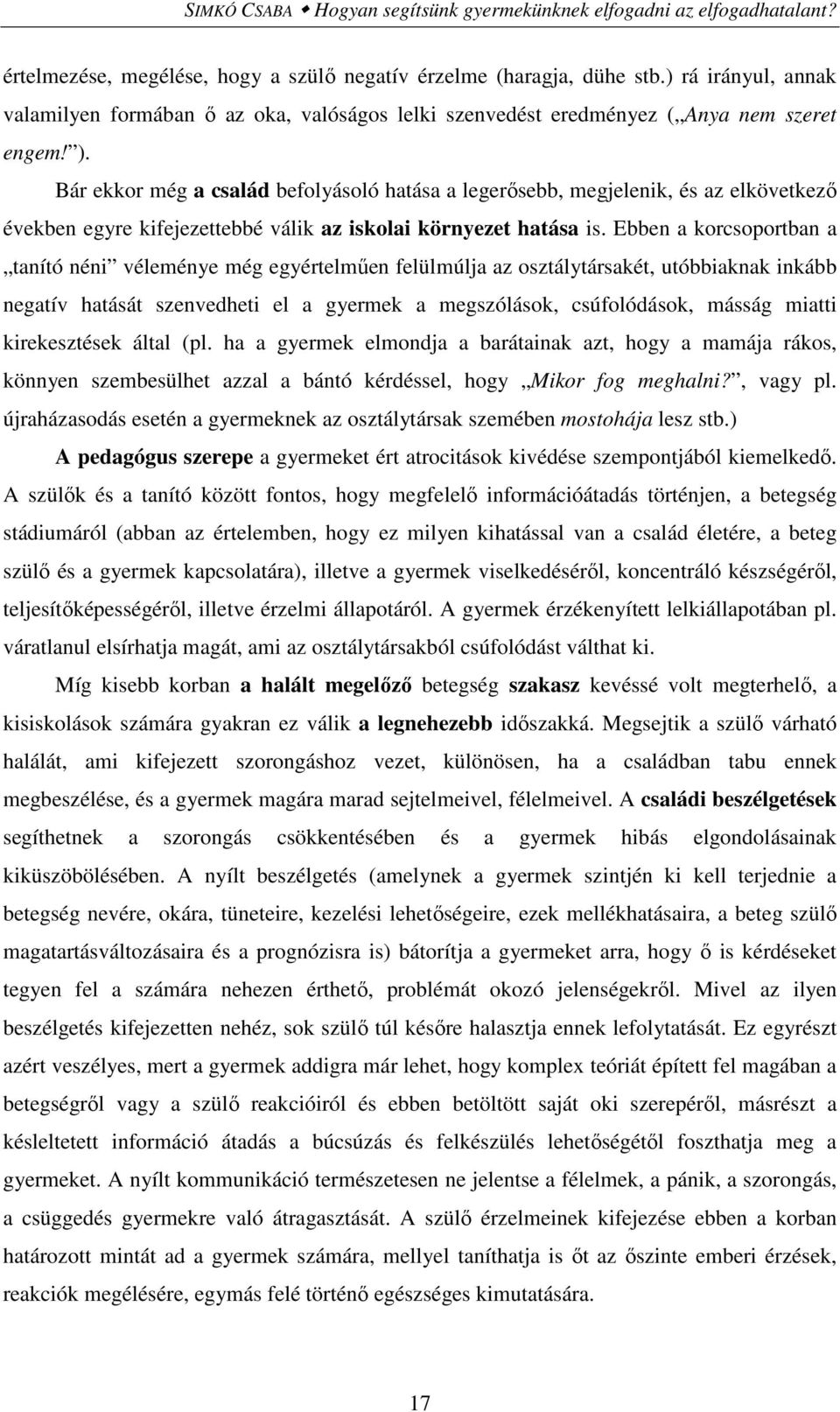 Bár ekkor még a család befolyásoló hatása a legerősebb, megjelenik, és az elkövetkező években egyre kifejezettebbé válik az iskolai környezet hatása is.