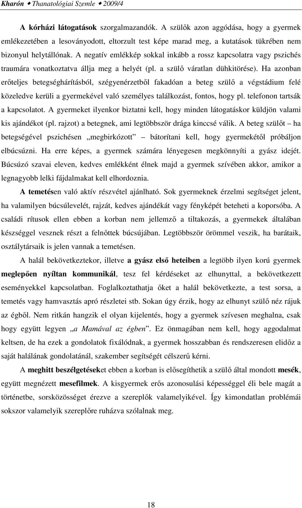 A negatív emlékkép sokkal inkább a rossz kapcsolatra vagy pszichés traumára vonatkoztatva állja meg a helyét (pl. a szülő váratlan dühkitörése).