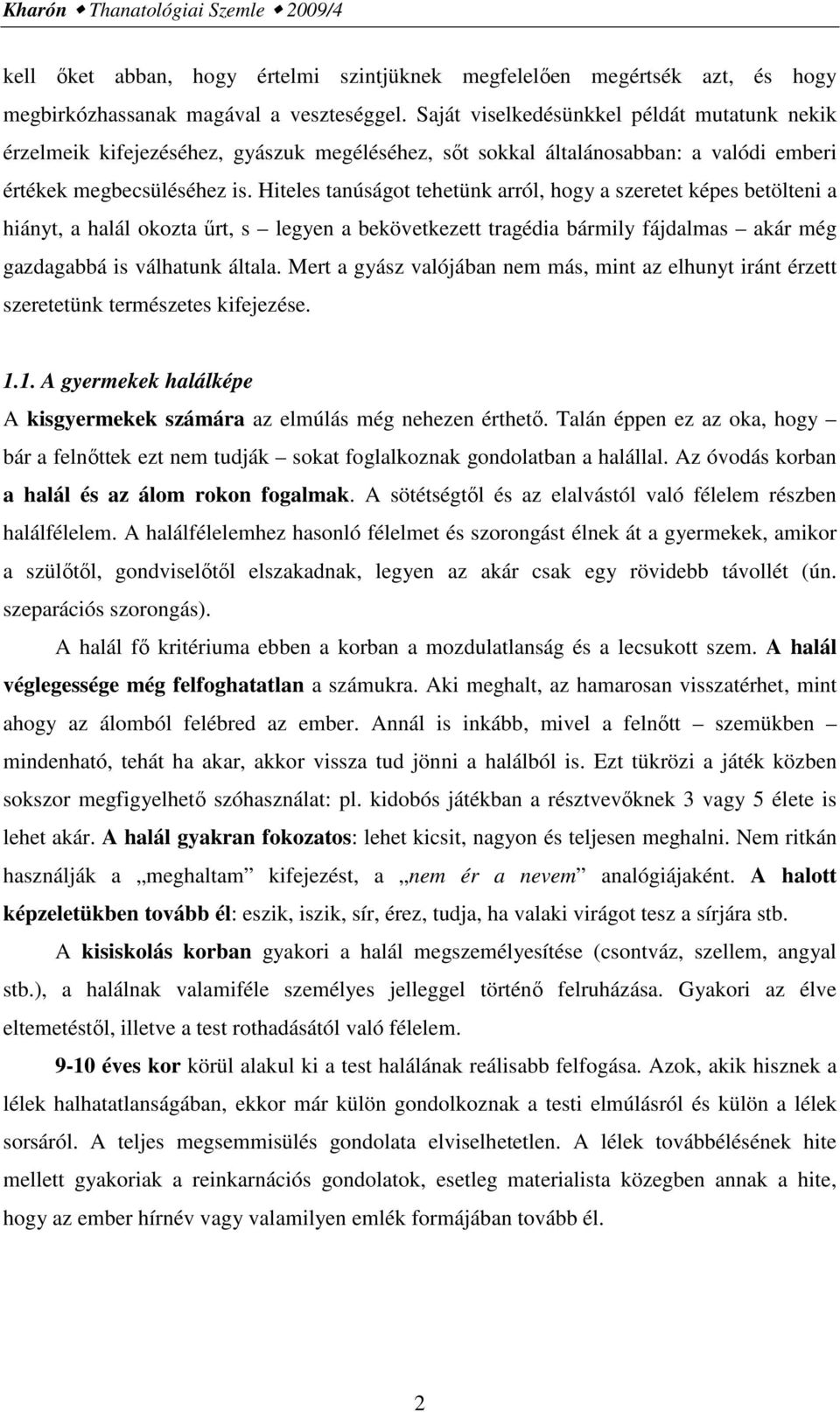 Hiteles tanúságot tehetünk arról, hogy a szeretet képes betölteni a hiányt, a halál okozta űrt, s legyen a bekövetkezett tragédia bármily fájdalmas akár még gazdagabbá is válhatunk általa.