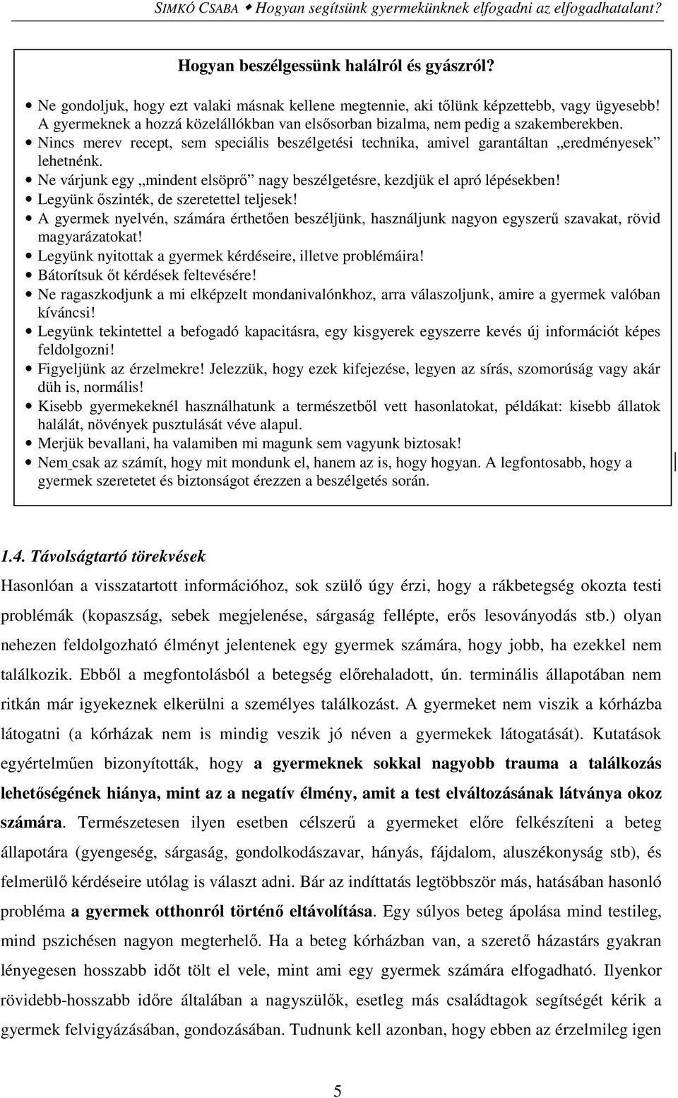 Nincs merev recept, sem speciális beszélgetési technika, amivel garantáltan eredményesek lehetnénk. Ne várjunk egy mindent elsöprő nagy beszélgetésre, kezdjük el apró lépésekben!