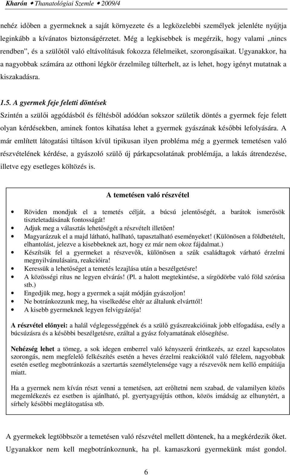 Ugyanakkor, ha a nagyobbak számára az otthoni légkör érzelmileg túlterhelt, az is lehet, hogy igényt mutatnak a kiszakadásra. 1.5.