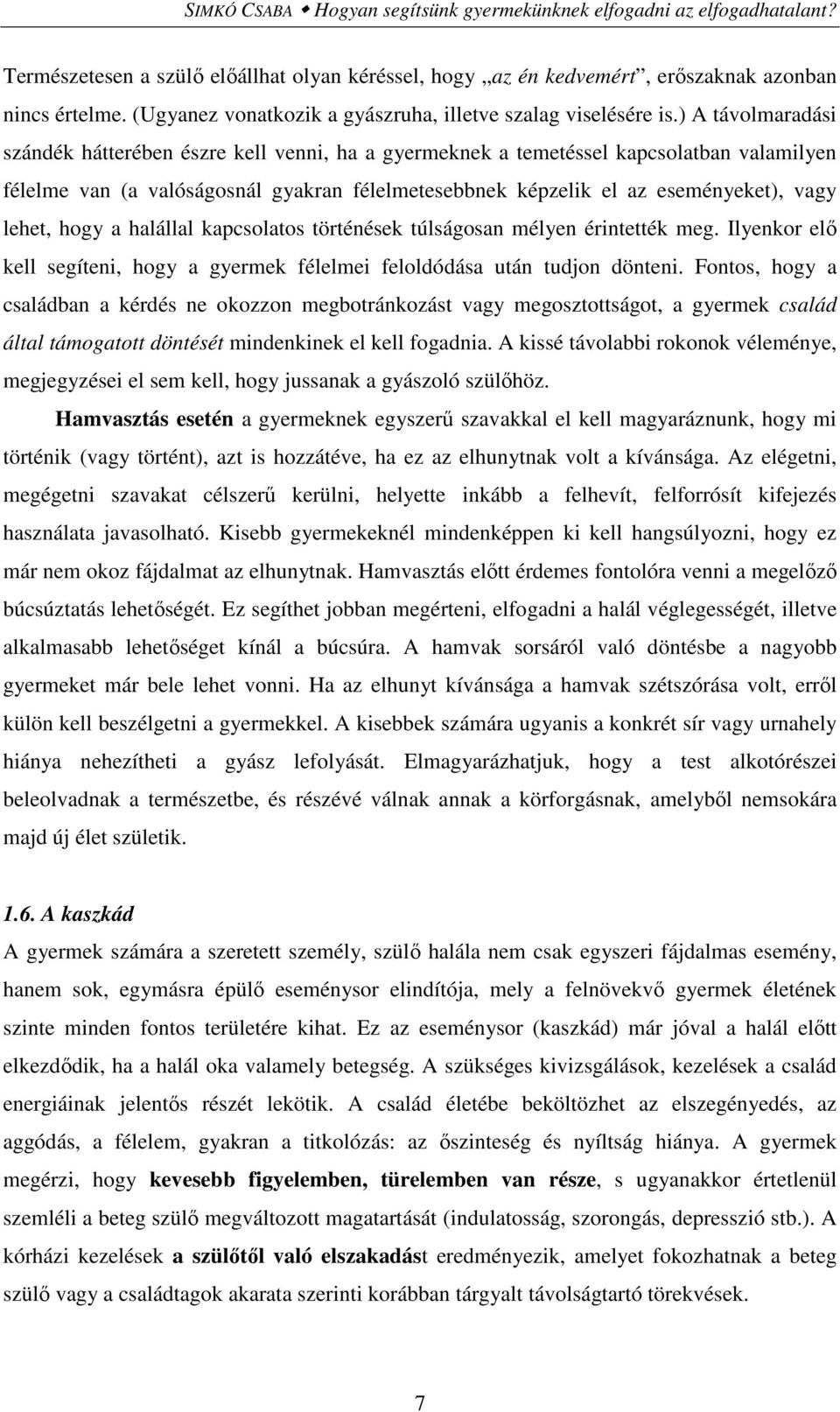 ) A távolmaradási szándék hátterében észre kell venni, ha a gyermeknek a temetéssel kapcsolatban valamilyen félelme van (a valóságosnál gyakran félelmetesebbnek képzelik el az eseményeket), vagy