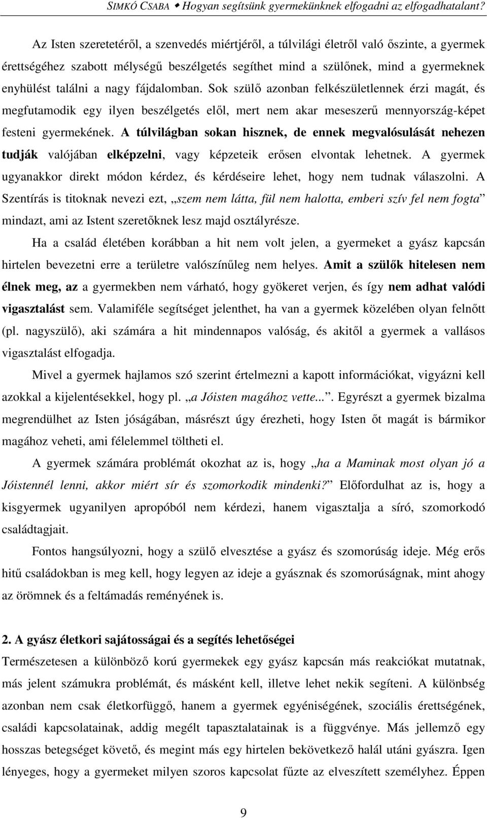 nagy fájdalomban. Sok szülő azonban felkészületlennek érzi magát, és megfutamodik egy ilyen beszélgetés elől, mert nem akar meseszerű mennyország-képet festeni gyermekének.